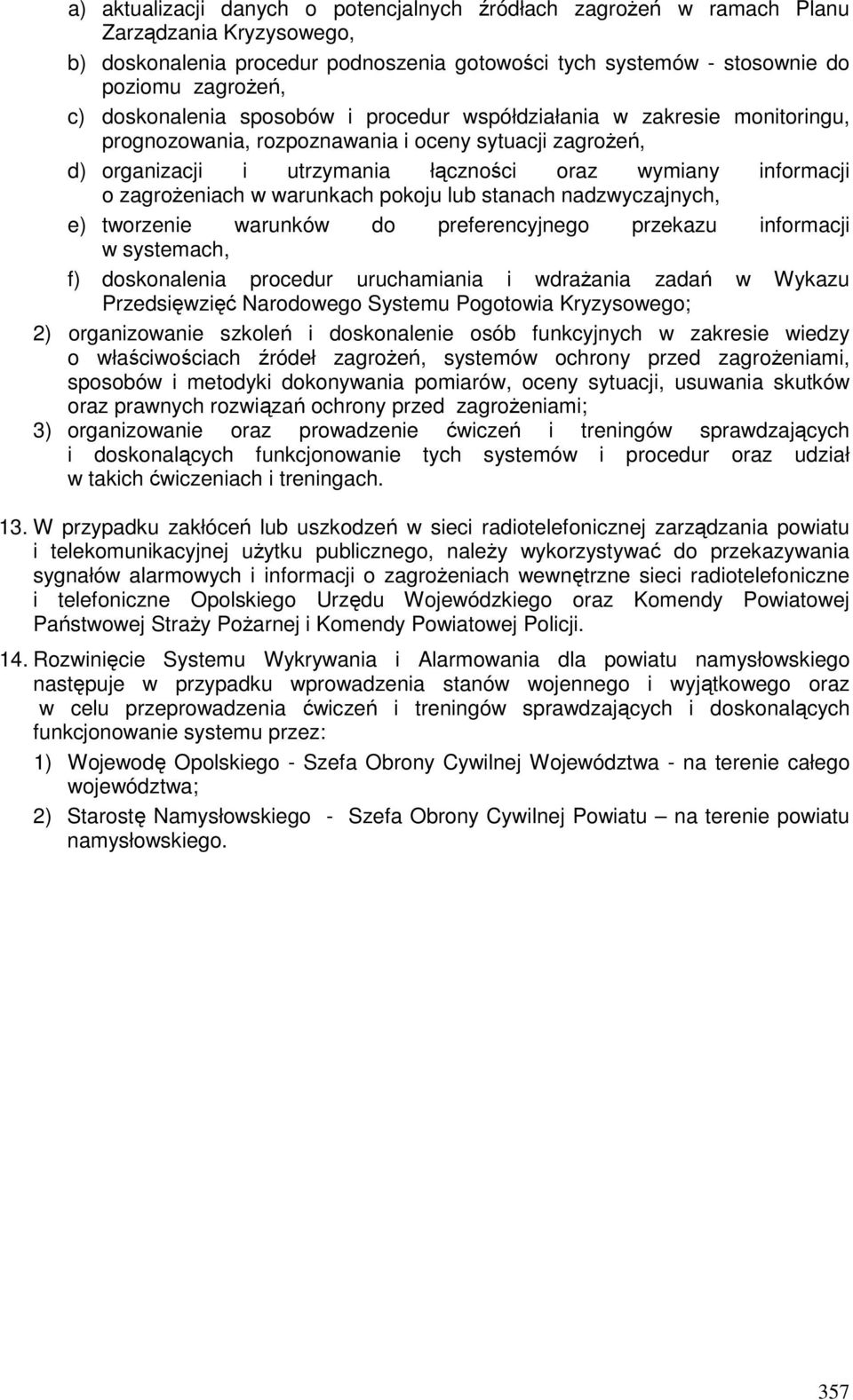 zagrożeniach w warunkach pokoju lub stanach nadzwyczajnych, e) tworzenie warunków do preferencyjnego przekazu informacji w systemach, f) doskonalenia procedur uruchamiania i wdrażania zadań w Wykazu