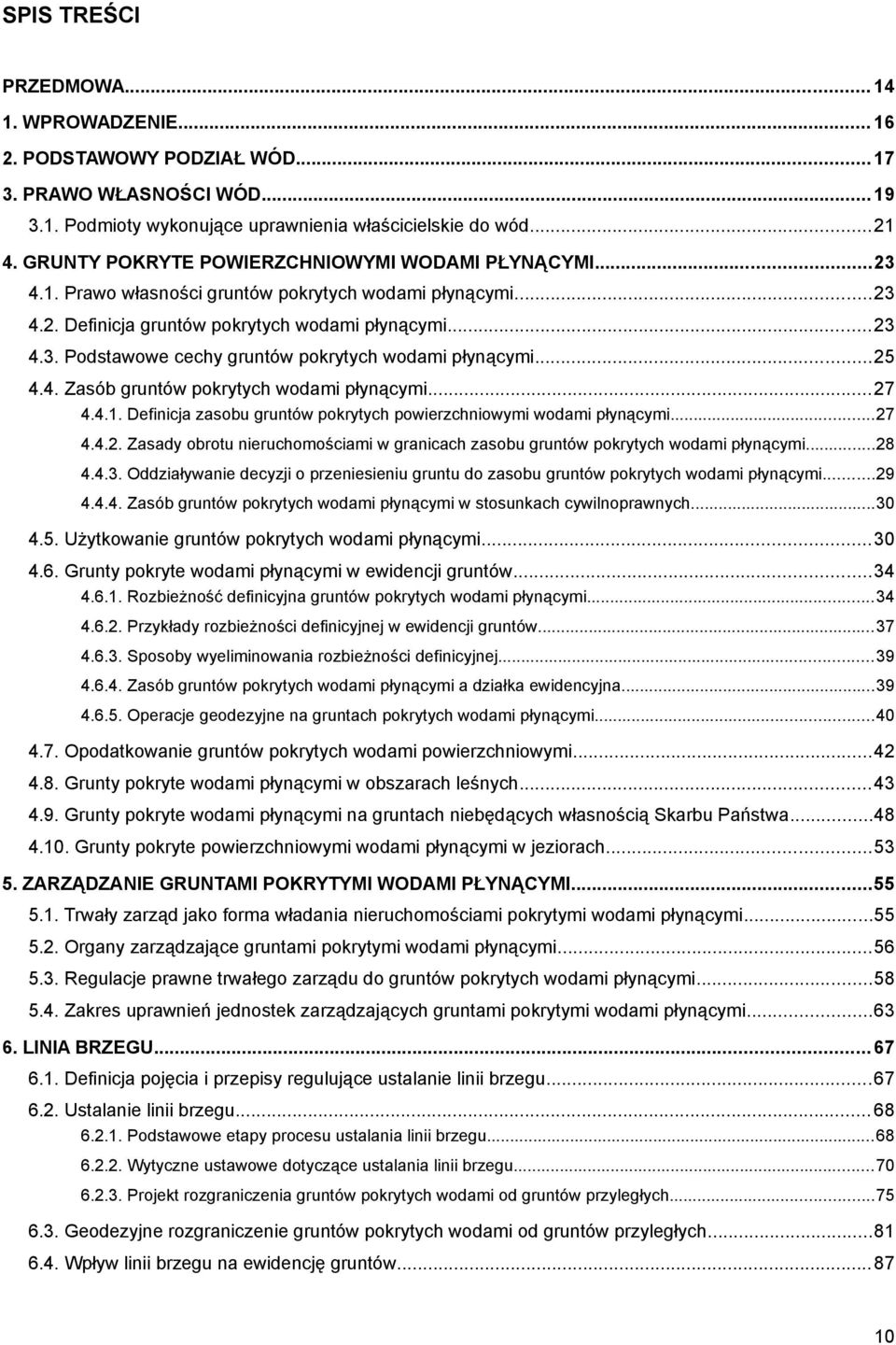 ..25 4.4. Zasób gruntów pokrytych wodami płynącymi...27 4.4.1. Definicja zasobu gruntów pokrytych powierzchniowymi wodami płynącymi...27 4.4.2. Zasady obrotu nieruchomościami w granicach zasobu gruntów pokrytych wodami płynącymi.