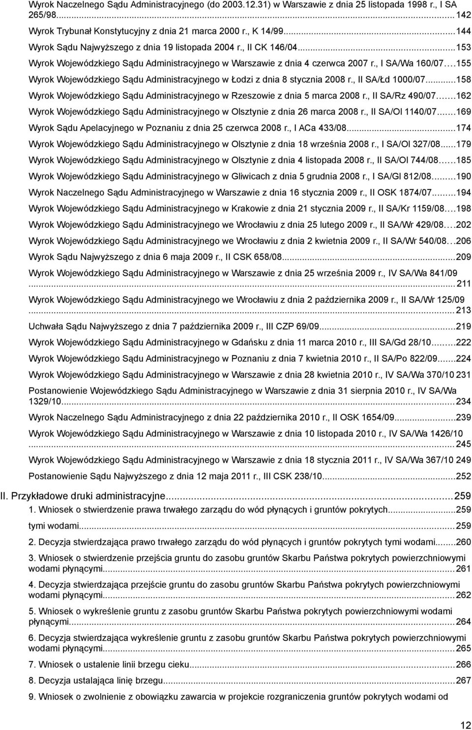 ..155 Wyrok Wojewódzkiego Sądu Administracyjnego w Łodzi z dnia 8 stycznia 2008 r., II SA/Łd 1000/07...158 Wyrok Wojewódzkiego Sądu Administracyjnego w Rzeszowie z dnia 5 marca 2008 r.