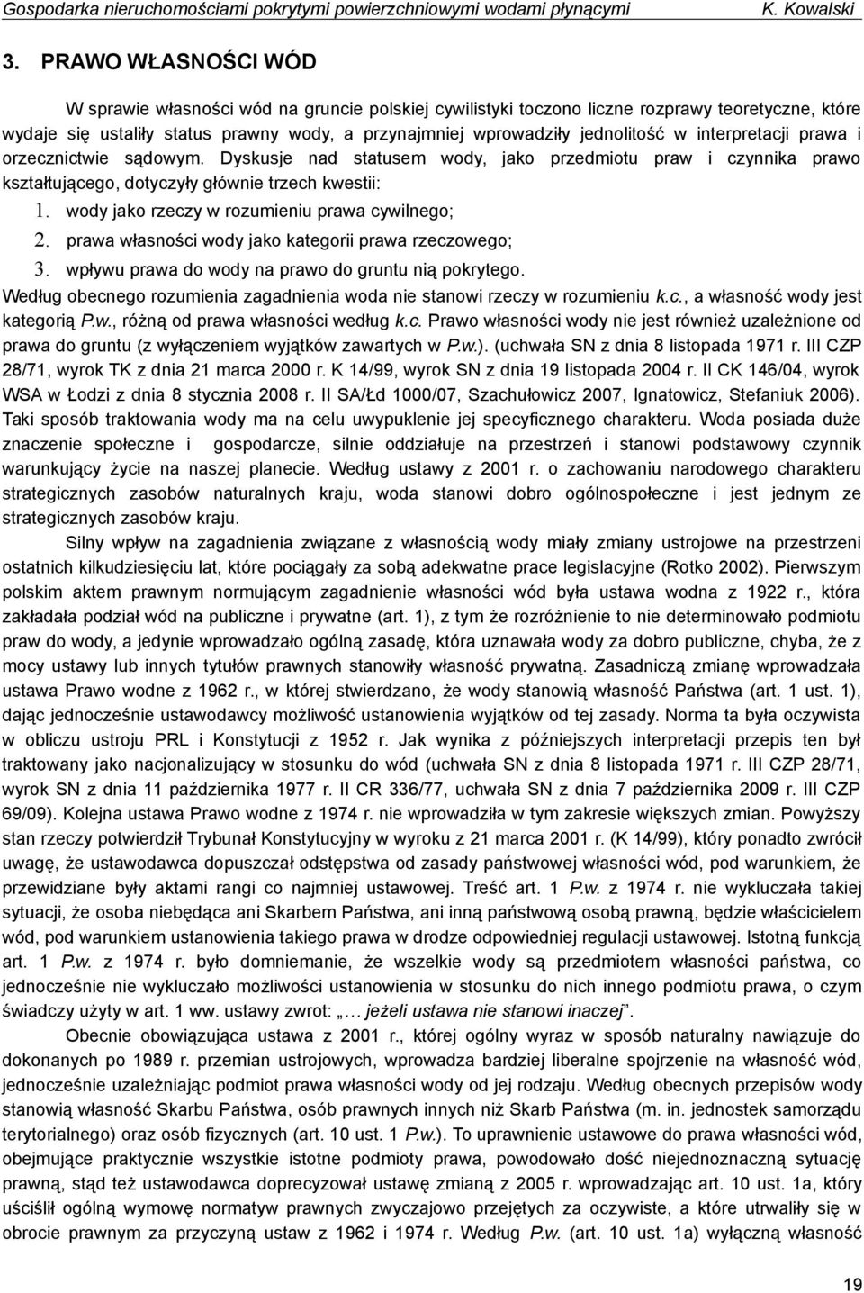 interpretacji prawa i orzecznictwie sądowym. Dyskusje nad statusem wody, jako przedmiotu praw i czynnika prawo kształtującego, dotyczyły głównie trzech kwestii: 1.