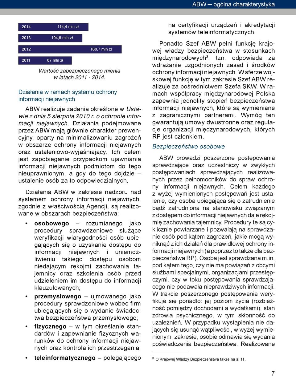 Działania podejmowane przez ABW mają głównie charakter prewencyjny, oparty na minimalizowaniu zagrożeń w obszarze ochrony informacji niejawnych oraz ustaleniowo-wyjaśniający.