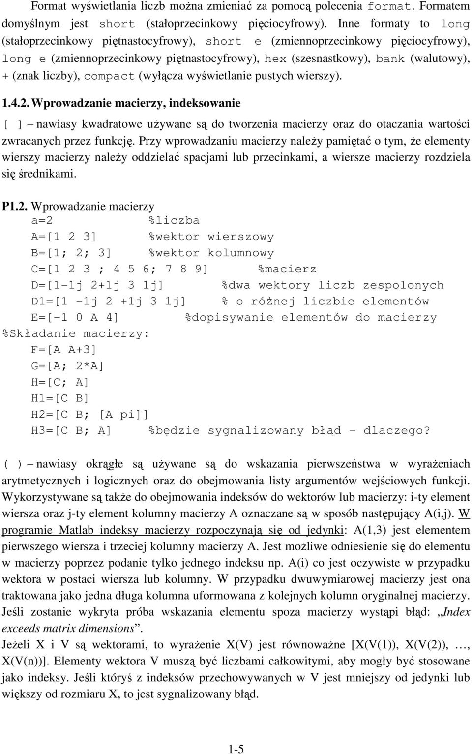 copact (wyłącza wyświetlanie pustych wierszy)..4.. Wprowadzanie acierzy, indeksowanie [ ] nawiasy kwadratowe używane są do tworzenia acierzy oraz do otaczania wartości zwracanych przez funkcję.