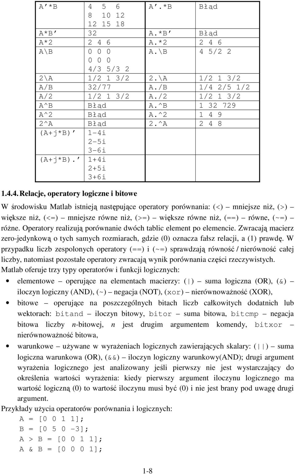 niejsze równe niż, (>=) większe równe niż, (==) równe, (~=) różne. Operatory realizują porównanie dwóch tablic eleent po eleencie.