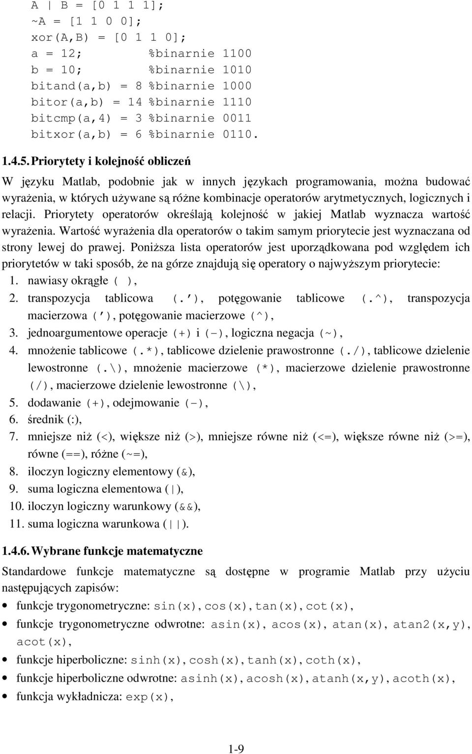 relacji. Priorytety operatorów określają kolejność w jakiej Matlab wyznacza wartość wyrażenia. Wartość wyrażenia dla operatorów o taki say priorytecie jest wyznaczana od strony lewej do prawej.