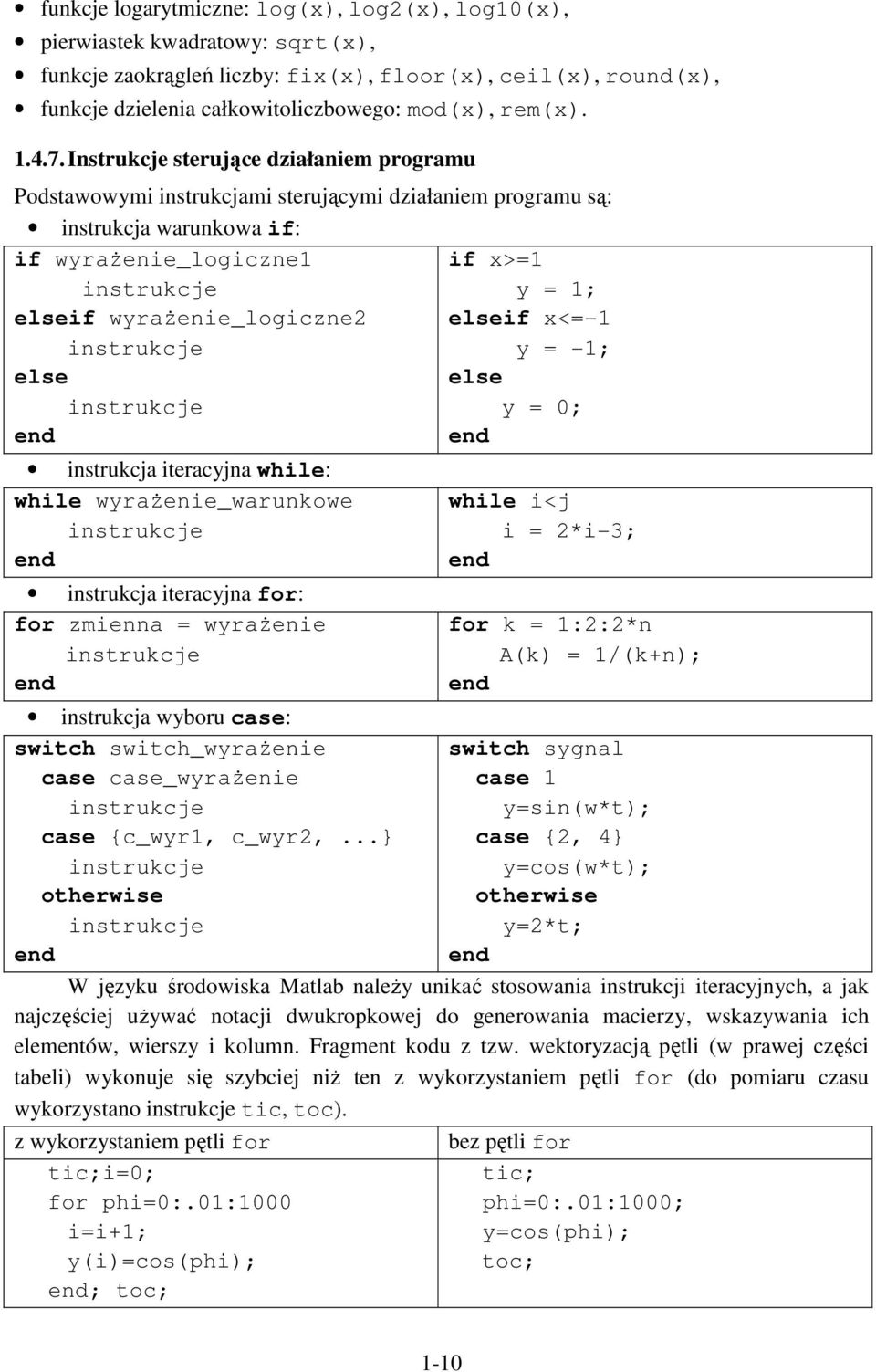 instrukcje end instrukcja iteracyjna while: while wyrażenie_warunkowe instrukcje end instrukcja iteracyjna for: for zienna = wyrażenie instrukcje end instrukcja wyboru case: switch switch_wyrażenie