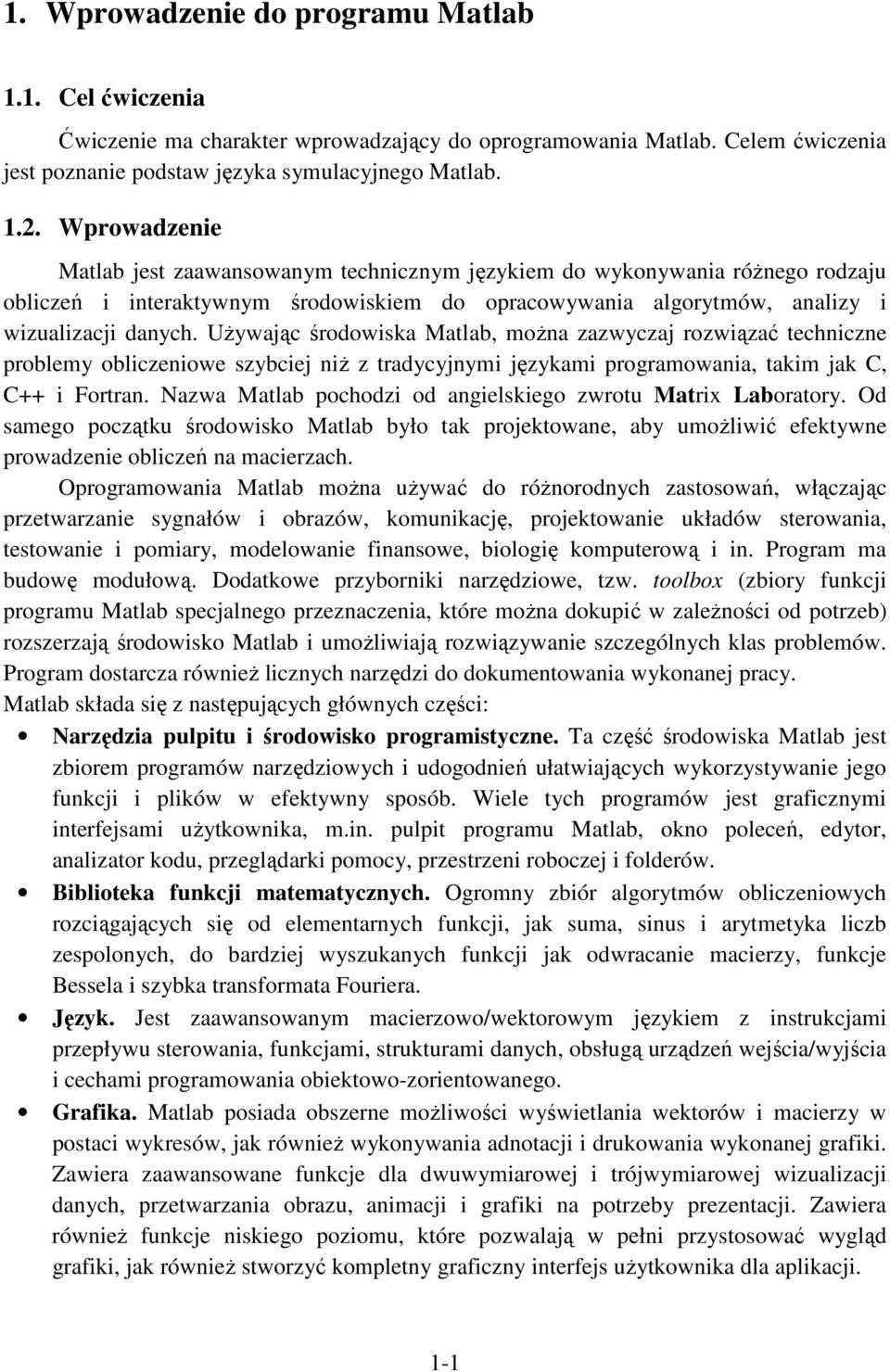 Używając środowiska Matlab, ożna zazwyczaj rozwiązać techniczne probley obliczeniowe szybciej niż z tradycyjnyi językai prograowania, taki jak C, C++ i Fortran.