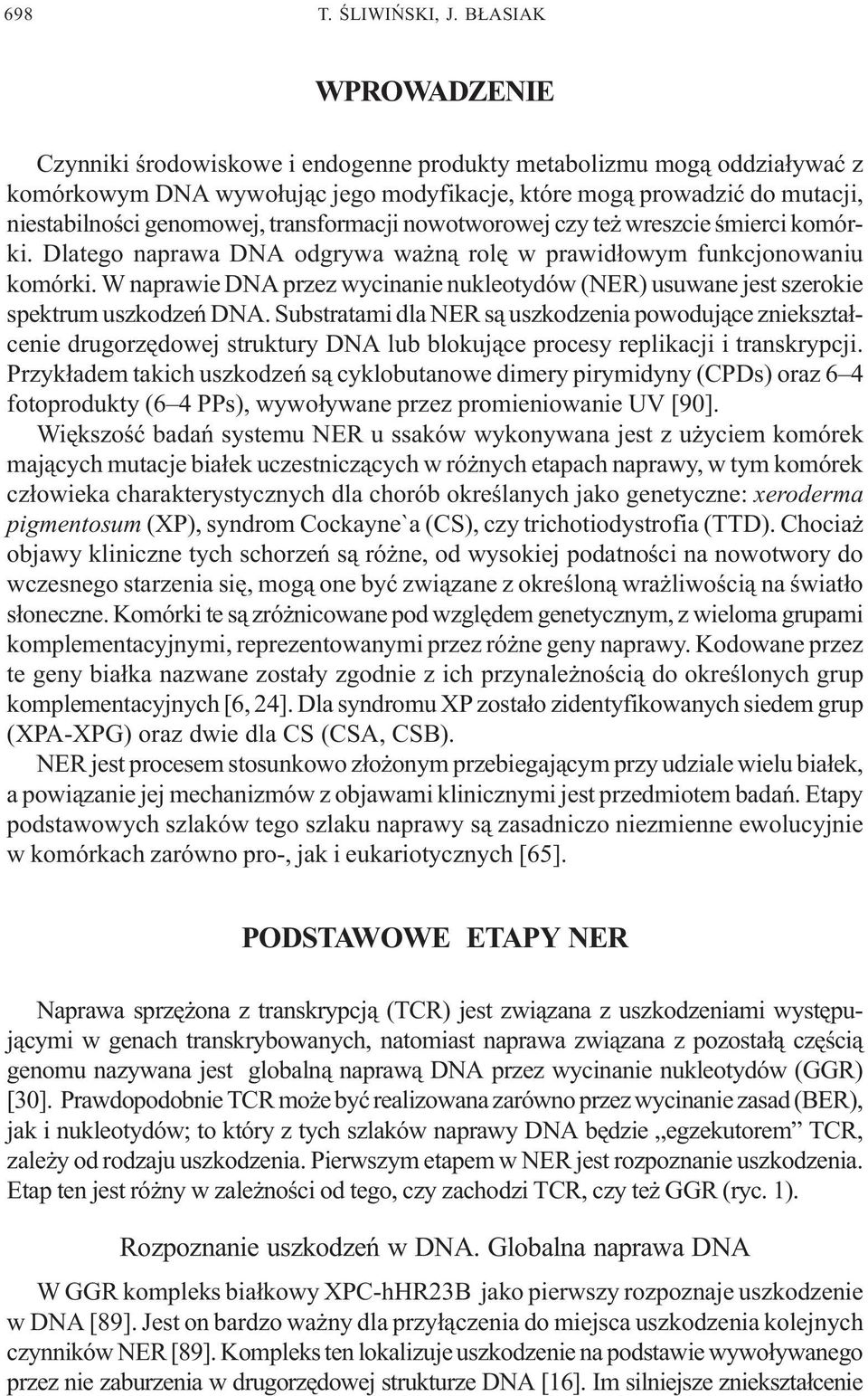 transformacji nowotworowej czy te wreszcie œmierci komórki. Dlatego naprawa DNA odgrywa wa n¹ rolê w prawid³owym funkcjonowaniu komórki.