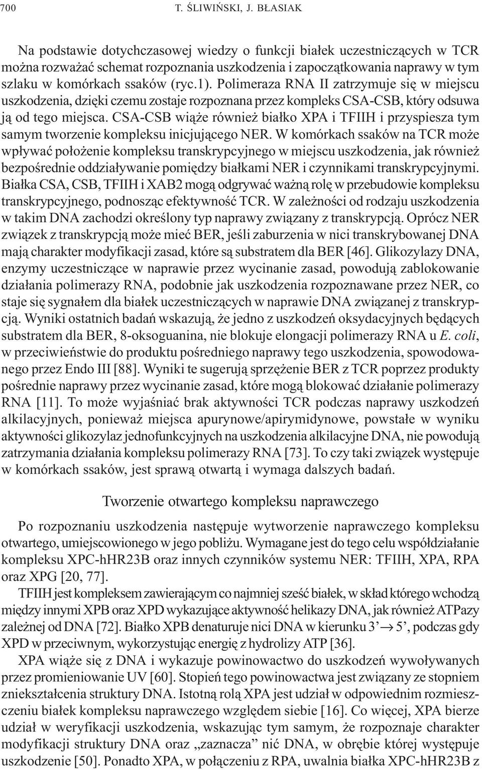 Polimeraza RNA II zatrzymuje siê w miejscu uszkodzenia, dziêki czemu zostaje rozpoznana przez kompleks CSA-CSB, który odsuwa j¹ od tego miejsca.