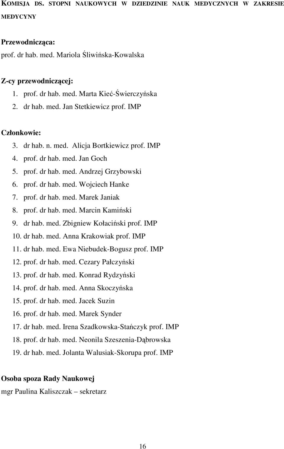 prof. dr hab. med. Marek Janiak 8. prof. dr hab. med. Marcin Kamiński 9. dr hab. med. Zbigniew Kołaciński prof. IMP 10. dr hab. med. Anna Krakowiak prof. IMP 11. dr hab. med. Ewa Niebudek-Bogusz prof.