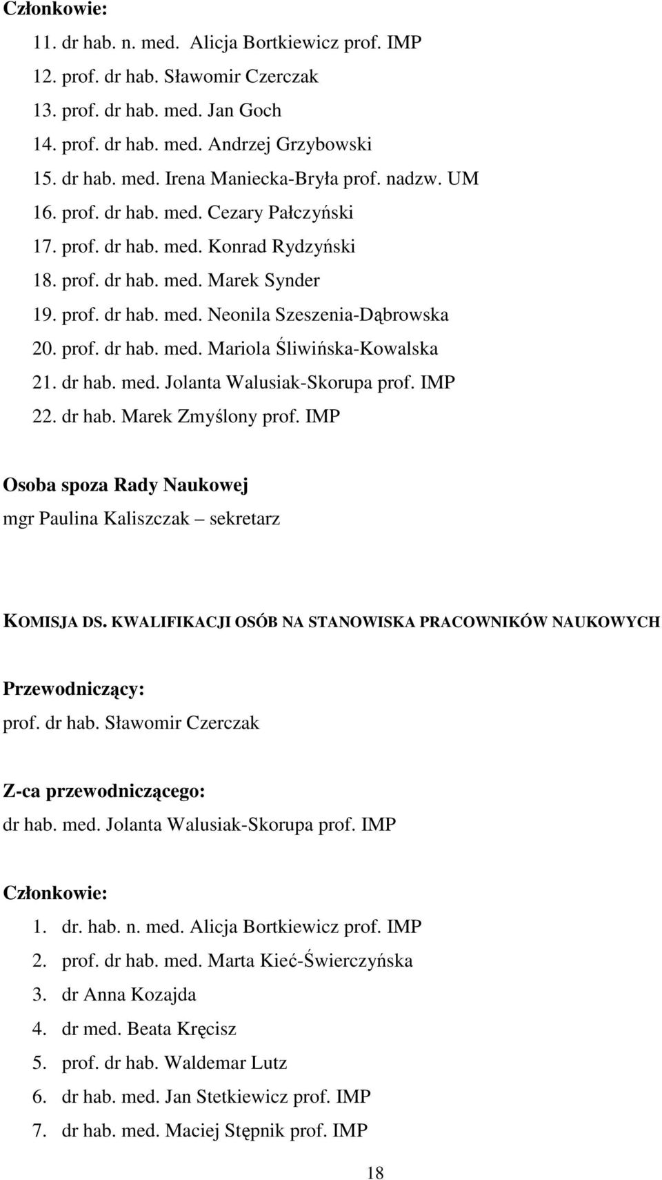 dr hab. med. Jolanta Walusiak-Skorupa prof. IMP 22. dr hab. Marek Zmyślony prof. IMP Osoba spoza Rady Naukowej mgr Paulina Kaliszczak sekretarz KOMISJA DS.