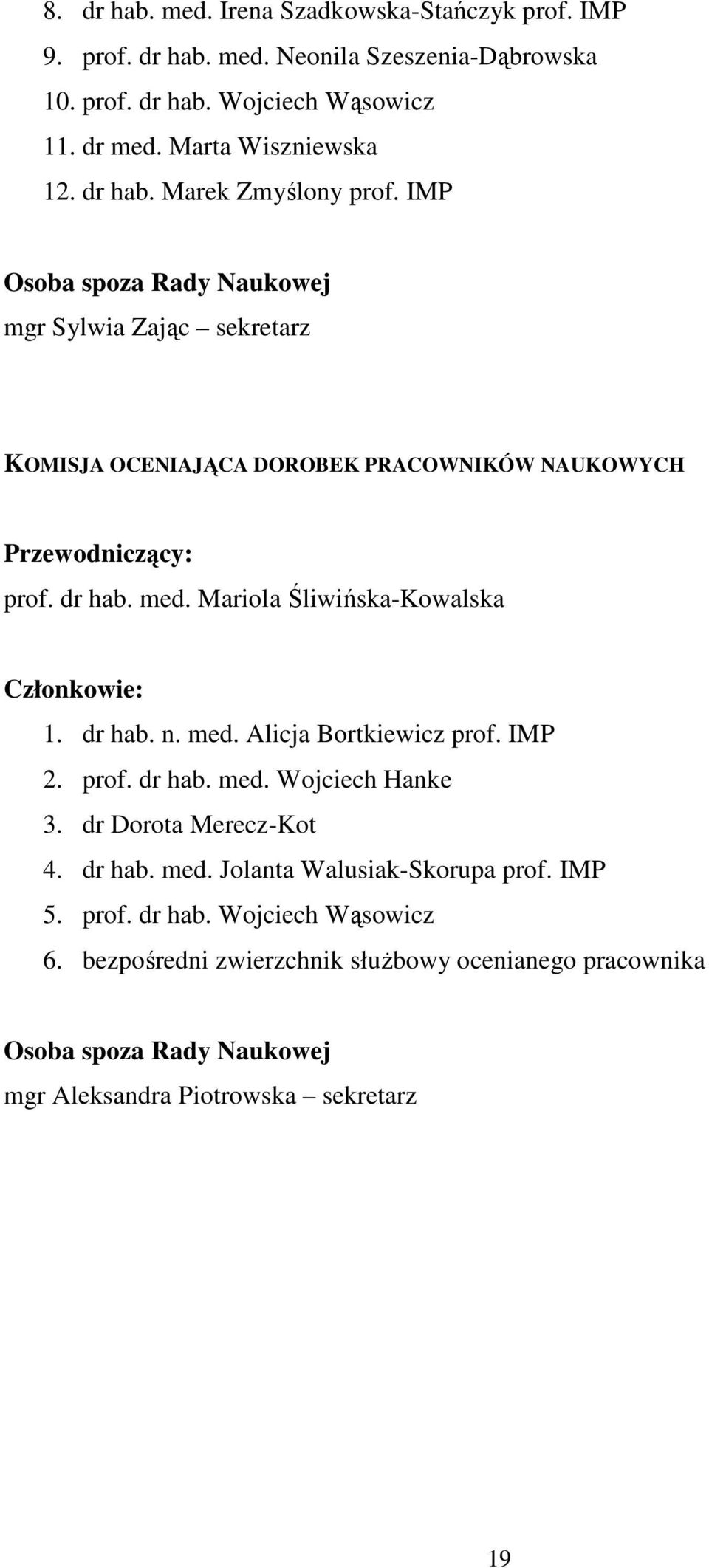 Mariola Śliwińska-Kowalska Członkowie: 1. dr hab. n. med. Alicja Bortkiewicz prof. IMP 2. prof. dr hab. med. Wojciech Hanke 3. dr Dorota Merecz-Kot 4. dr hab. med. Jolanta Walusiak-Skorupa prof.