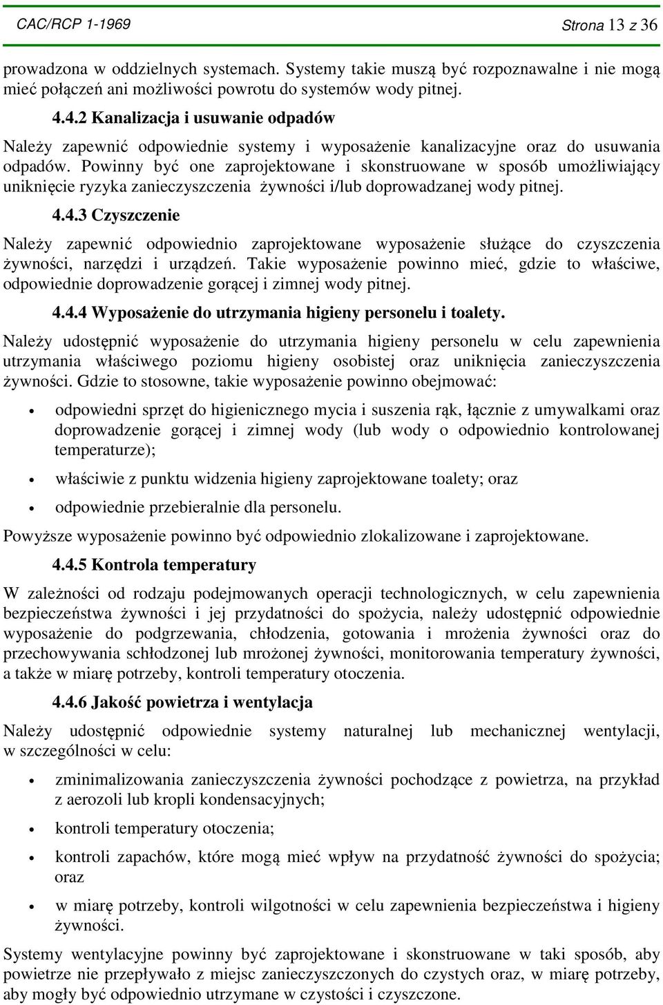 Powinny być one zaprojektowane i skonstruowane w sposób umożliwiający uniknięcie ryzyka zanieczyszczenia żywności i/lub doprowadzanej wody pitnej. 4.