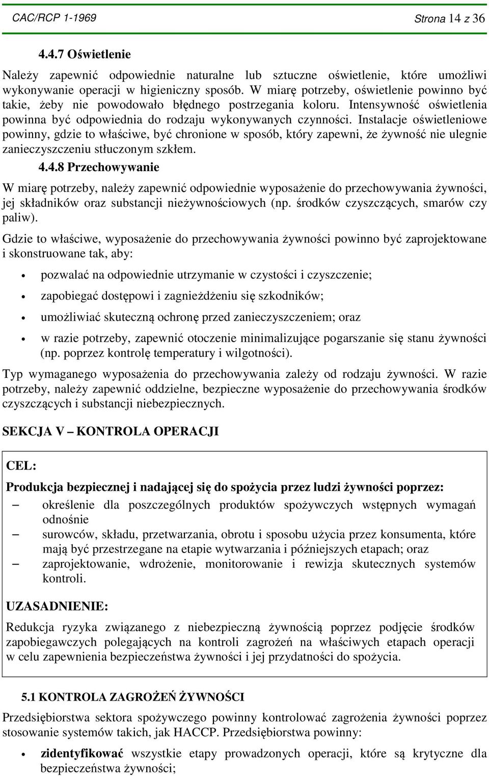 Instalacje oświetleniowe powinny, gdzie to właściwe, być chronione w sposób, który zapewni, że żywność nie ulegnie zanieczyszczeniu stłuczonym szkłem. 4.