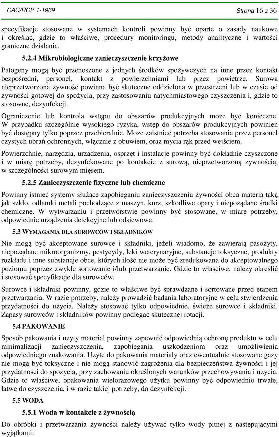 4 Mikrobiologiczne zanieczyszczenie krzyżowe Patogeny mogą być przenoszone z jednych środków spożywczych na inne przez kontakt bezpośredni, personel, kontakt z powierzchniami lub przez powietrze.