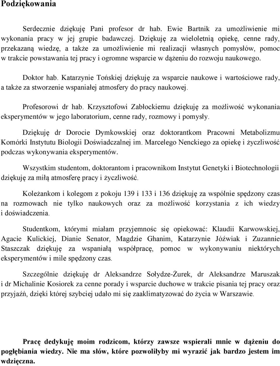 naukowego. Doktor hab. Katarzynie Tońskiej dziękuję za wsparcie naukowe i wartościowe rady, a także za stworzenie wspaniałej atmosfery do pracy naukowej. Profesorowi dr hab.