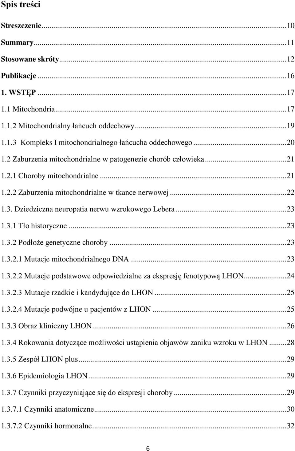 Dziedziczna neuropatia nerwu wzrokowego Lebera... 23 1.3.1 Tło historyczne... 23 1.3.2 Podłoże genetyczne choroby... 23 1.3.2.1 Mutacje mitochondrialnego DNA... 23 1.3.2.2 Mutacje podstawowe odpowiedzialne za ekspresję fenotypową LHON.