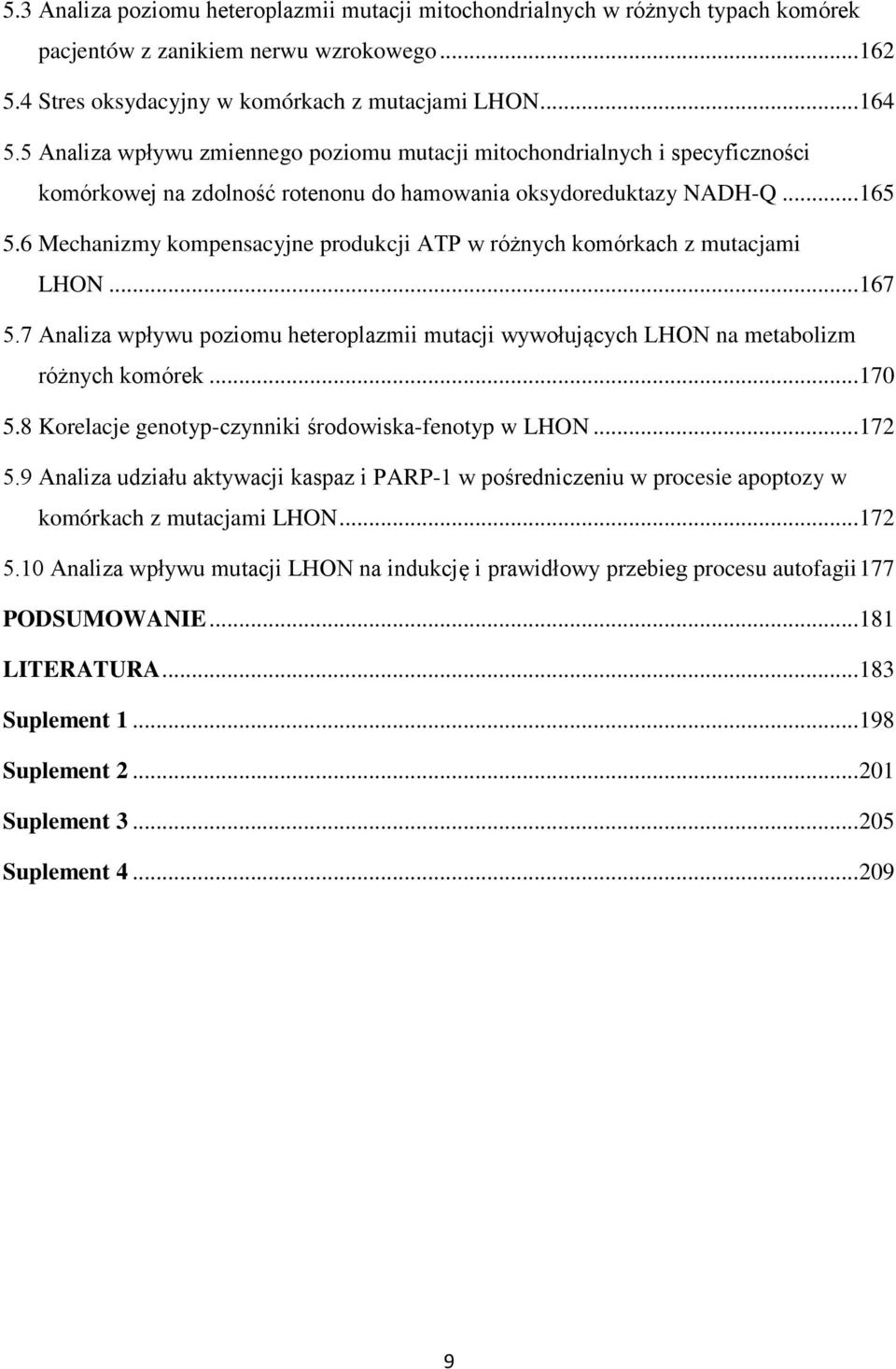 6 Mechanizmy kompensacyjne produkcji ATP w różnych komórkach z mutacjami LHON... 167 5.7 Analiza wpływu poziomu heteroplazmii mutacji wywołujących LHON na metabolizm różnych komórek... 170 5.