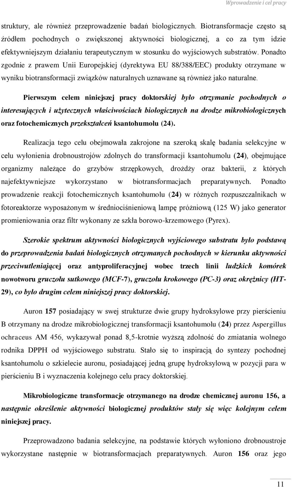 Ponadto zgodnie z prawem Unii Europejskiej (dyrektywa EU 88/388/EEC) produkty otrzymane w wyniku biotransformacji związków naturalnych uznawane są również jako naturalne.