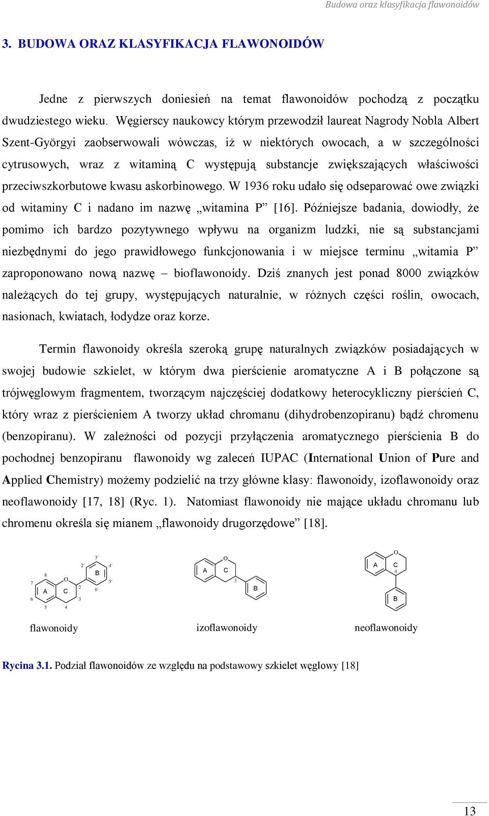 zwiększających właściwości przeciwszkorbutowe kwasu askorbinowego. W 1936 roku udało się odseparować owe związki od witaminy C i nadano im nazwę witamina P [16].