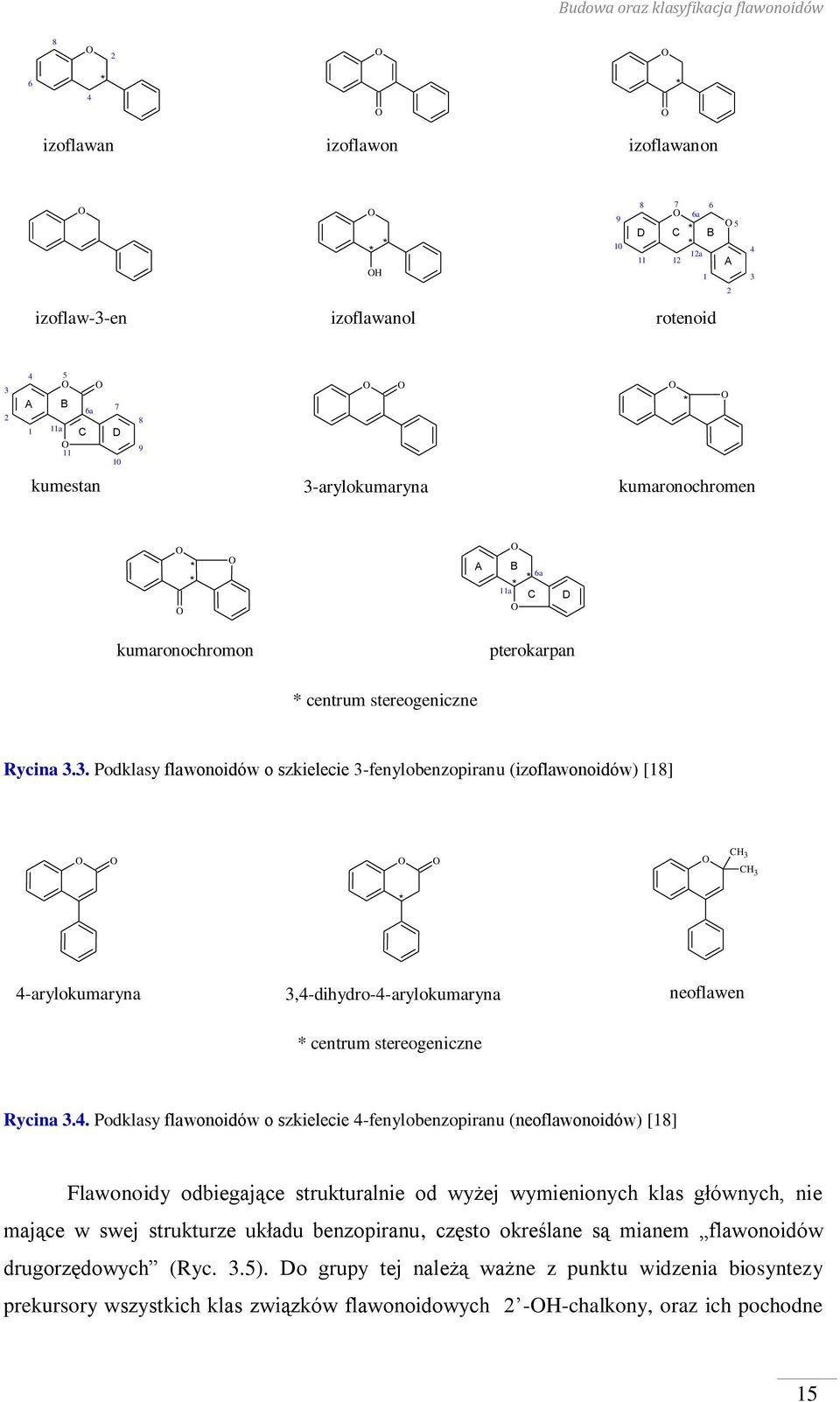 4. Podklasy flawonoidów o szkielecie 4-fenylobenzopiranu (neoflawonoidów) [18] Flawonoidy odbiegające strukturalnie od wyżej wymienionych klas głównych, nie mające w swej strukturze układu