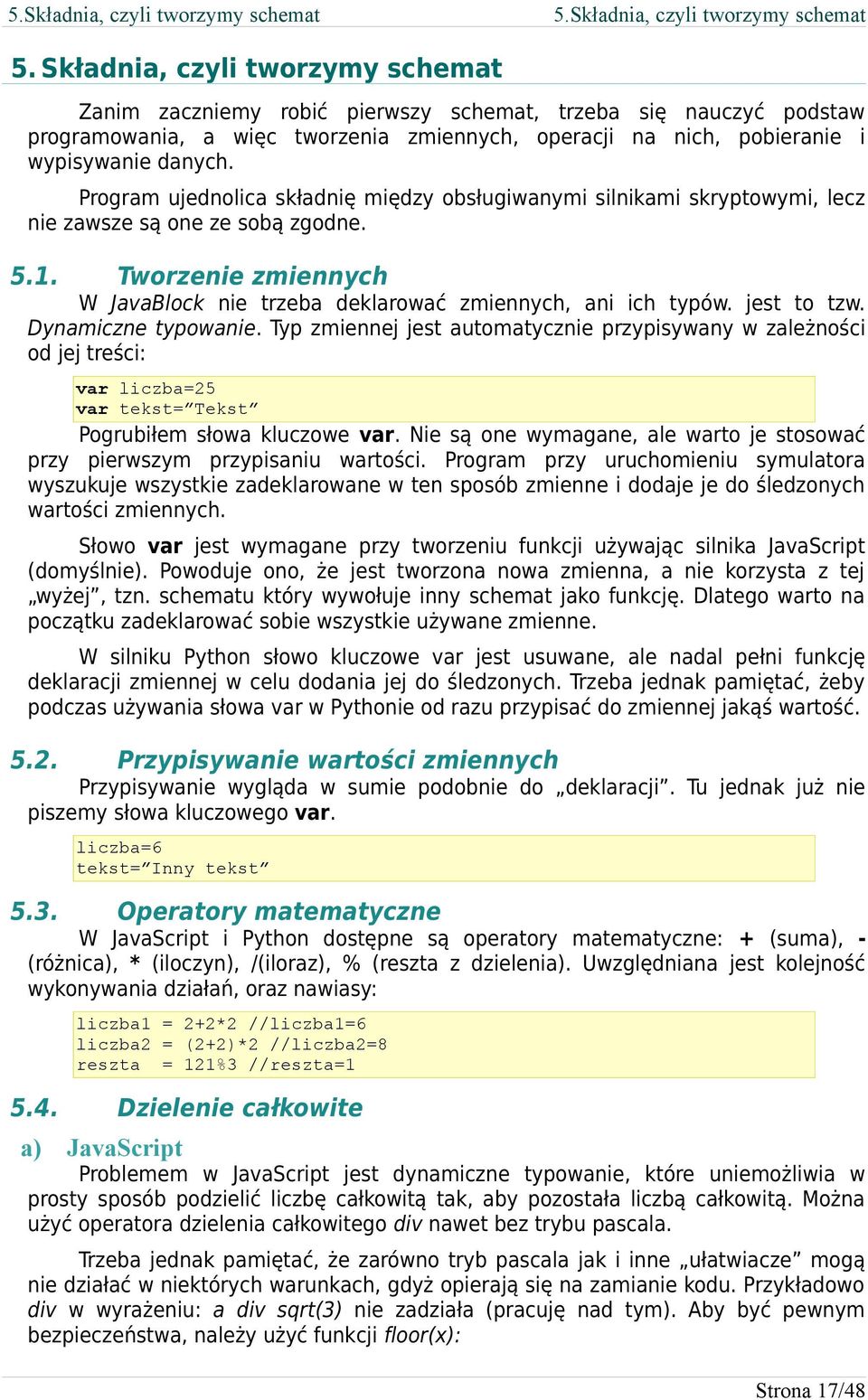 Składnia, czyli tworzymy schemat Zanim zaczniemy robić pierwszy schemat, trzeba się nauczyć podstaw programowania, a więc tworzenia zmiennych, operacji na nich, pobieranie i wypisywanie danych.