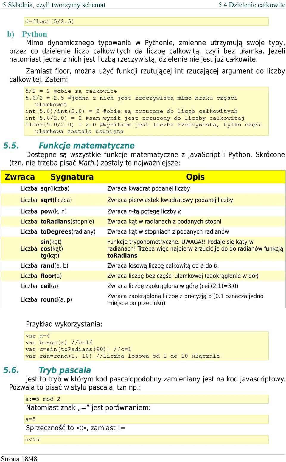 Jeżeli natomiast jedna z nich jest liczbą rzeczywistą, dzielenie nie jest już całkowite. Zamiast floor, można użyć funkcji rzutującej int rzucającej argument do liczby całkowitej.