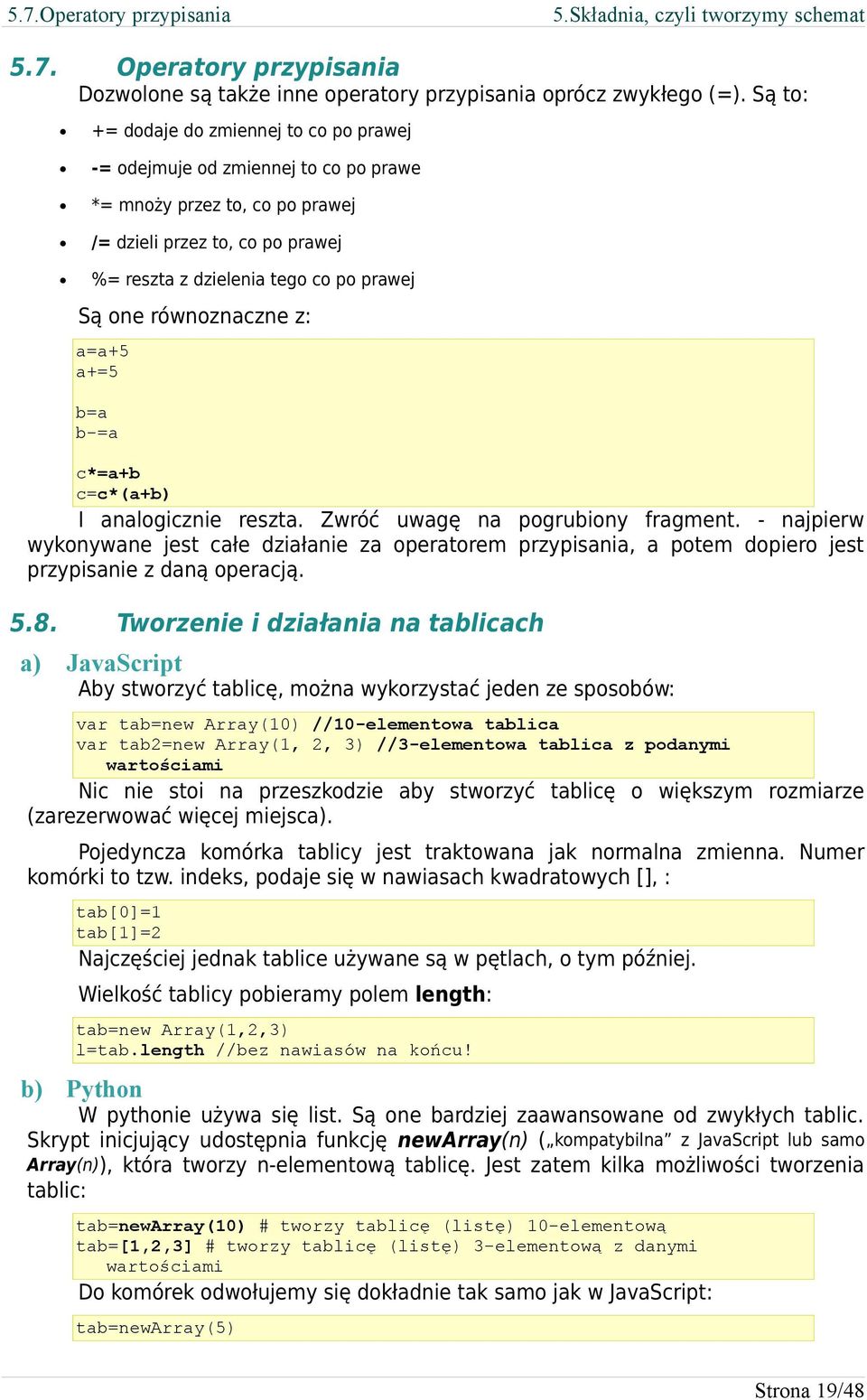 równoznaczne z: a=a+5 a+=5 b=a b-=a c*=a+b c=c*(a+b) I analogicznie reszta. Zwróć uwagę na pogrubiony fragment.