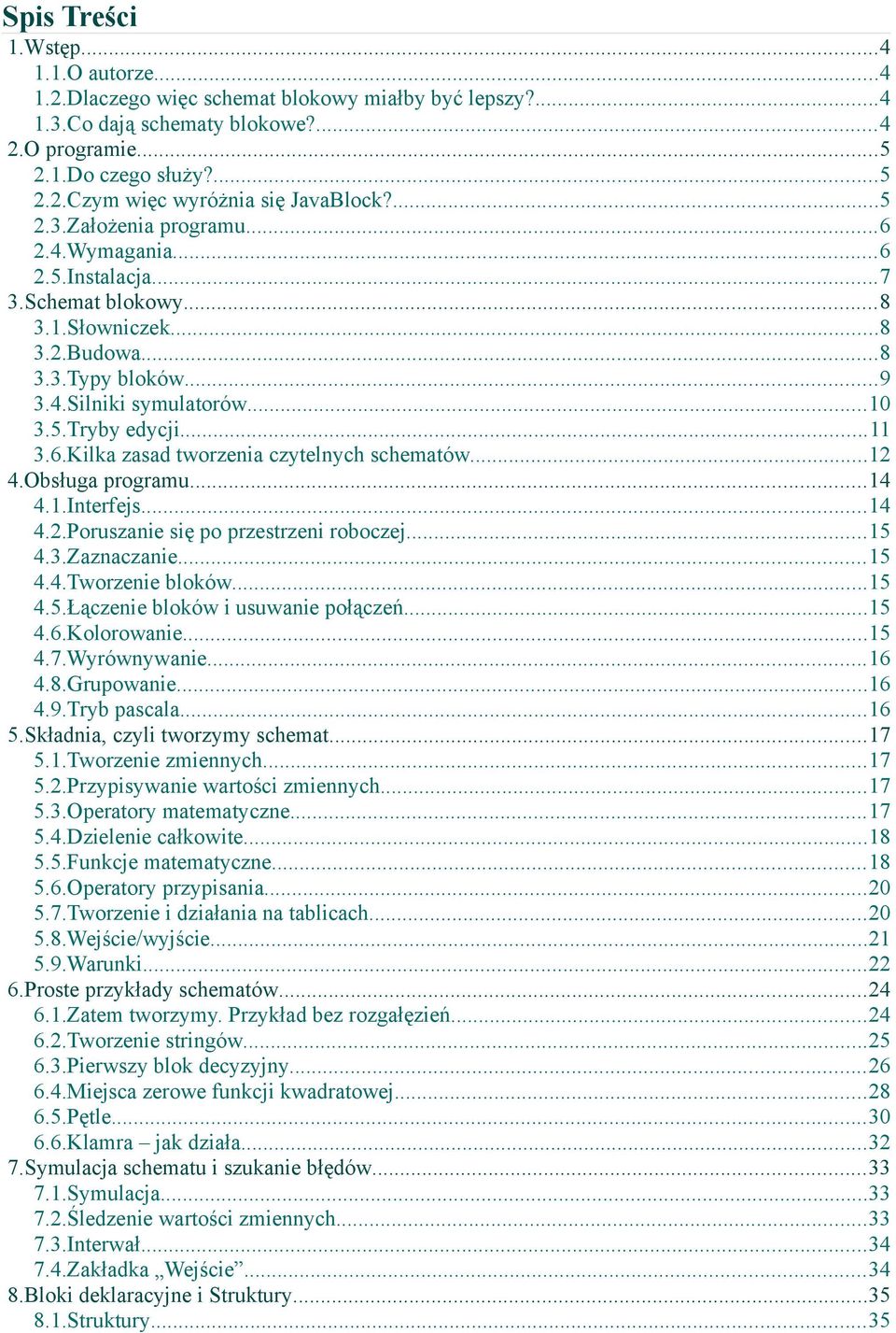 ..12 4.Obsługa programu...14 4.1.Interfejs...14 4.2.Poruszanie się po przestrzeni roboczej...15 4.3.Zaznaczanie...15 4.4.Tworzenie bloków...15 4.5.Łączenie bloków i usuwanie połączeń...15 4.6.