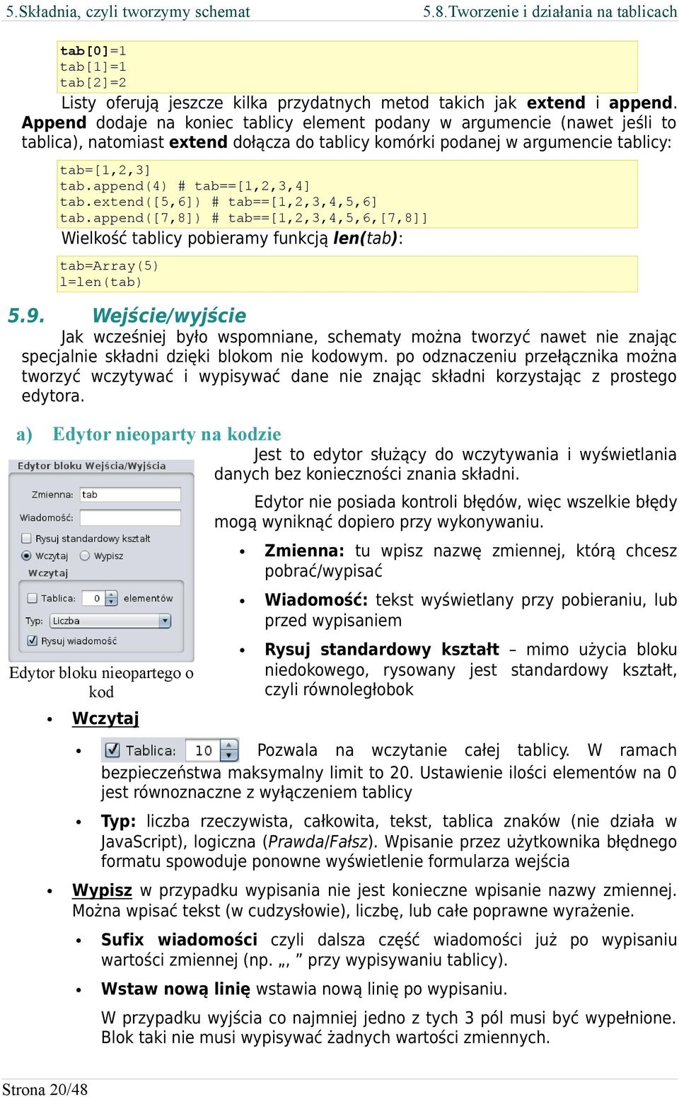 append(4) # tab==[1,2,3,4] tab.extend([5,6]) # tab==[1,2,3,4,5,6] tab.append([7,8]) # tab==[1,2,3,4,5,6,[7,8]] Wielkość tablicy pobieramy funkcją len(tab): tab=array(5) l=len(tab) 5.9.