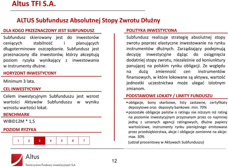 CEL INWESTYCYJNY Celem inwestycyjnym Subfunduszu jest wzrost wartości Aktywów Subfunduszu w wyniku wzrostu wartości lokat.