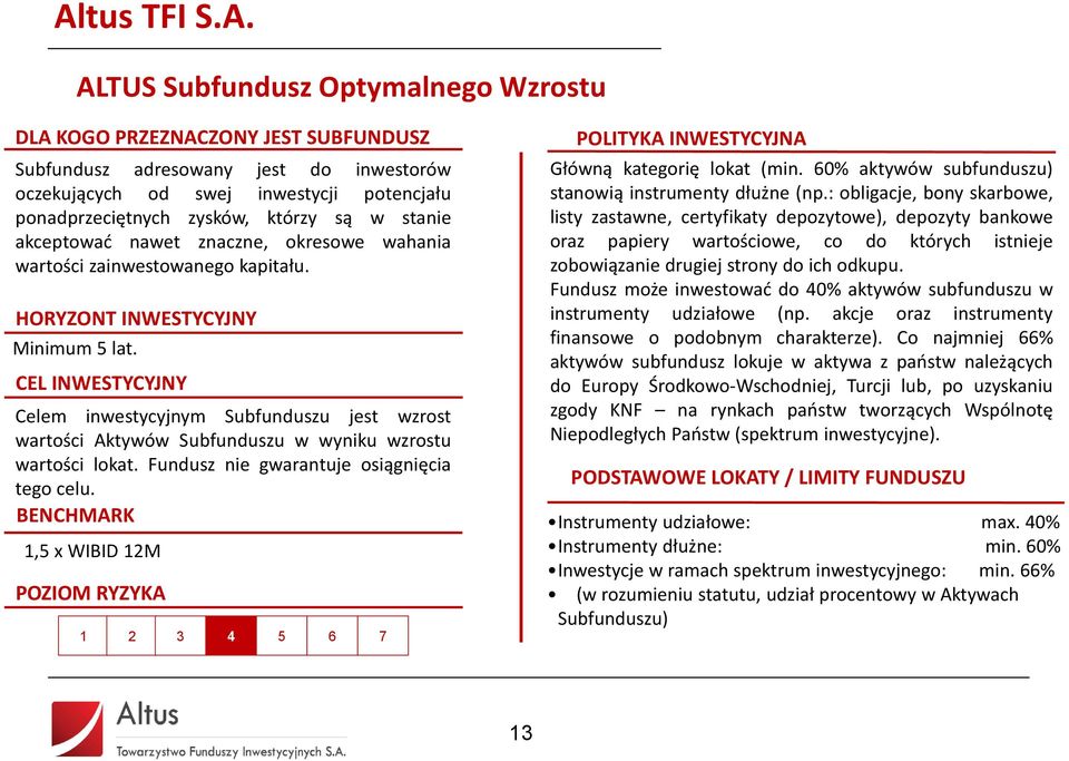 CEL INWESTYCYJNY Celem inwestycyjnym Subfunduszu jest wzrost wartości Aktywów Subfunduszu w wyniku wzrostu wartości lokat. Fundusz nie gwarantuje osiągnięcia tego celu.