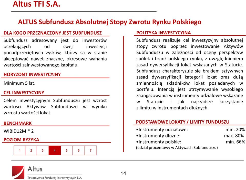 CEL INWESTYCYJNY Celem inwestycyjnym Subfunduszu jest wzrost wartości Aktywów Subfunduszu w wyniku wzrostu wartości lokat.