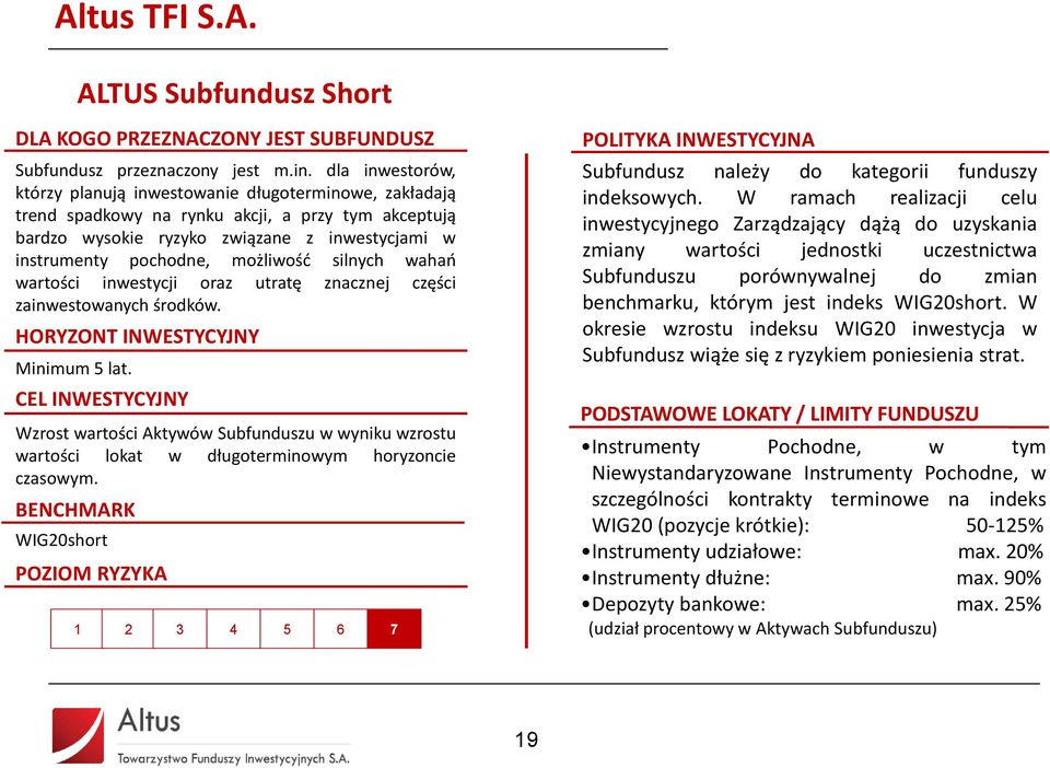 możliwość silnych wahań wartości inwestycji oraz utratę znacznej części zainwestowanych środków. HORYZONT INWESTYCYJNY Minimum 5 lat.