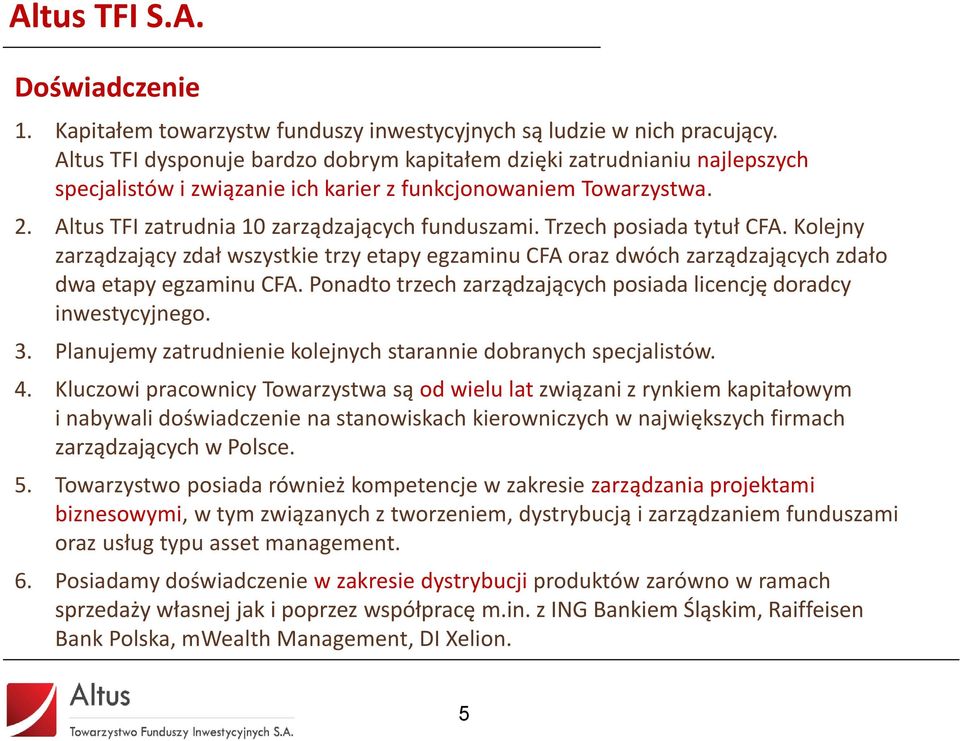 Trzech posiada tytuł CFA. Kolejny zarządzający zdał wszystkie trzy etapy egzaminu CFA oraz dwóch zarządzających zdało dwa etapy egzaminu CFA.