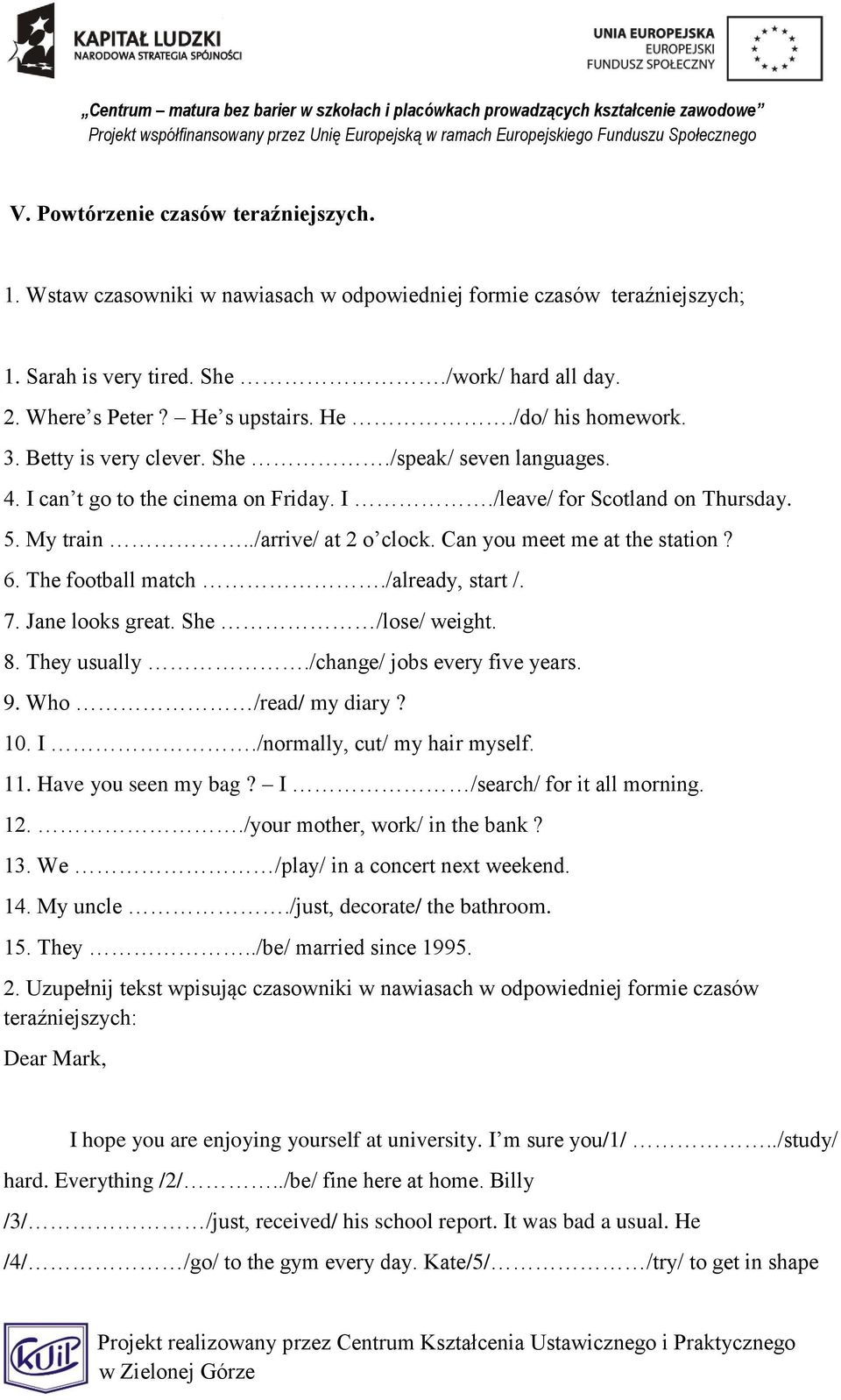 Can you meet me at the station? 6. The football match./already, start /. 7. Jane looks great. She /lose/ weight. 8. They usually./change/ jobs every five years. 9. Who /read/ my diary? 10. I.