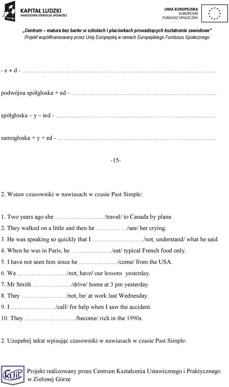 When he was in Paris, he./eat/ typical French food only. 5. I have not seen him since he./come/ from the USA. 6. We /not, have/ our lessons yesterday. 7. Mr Smith.