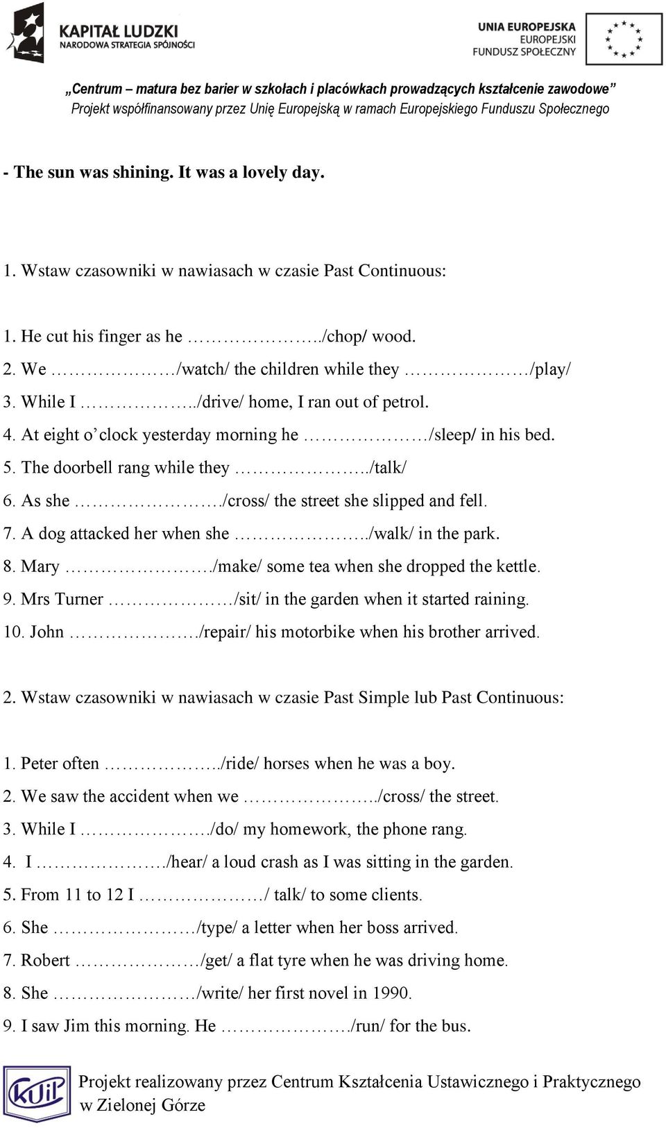 A dog attacked her when she../walk/ in the park. 8. Mary./make/ some tea when she dropped the kettle. 9. Mrs Turner /sit/ in the garden when it started raining. 10. John.