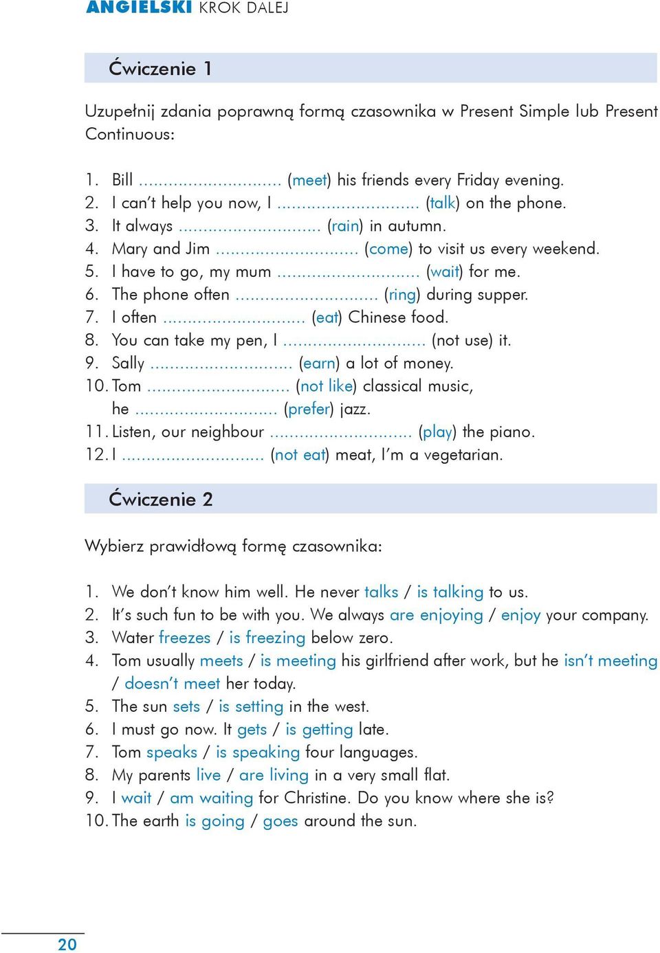 .. (eat) Chinese food. 8. You can take my pen, I... (not use) it. 9. Sally... (earn) a lot of money. 10. Tom... (not like) classical music, he... (prefer) jazz. 11. Listen, our neighbour.