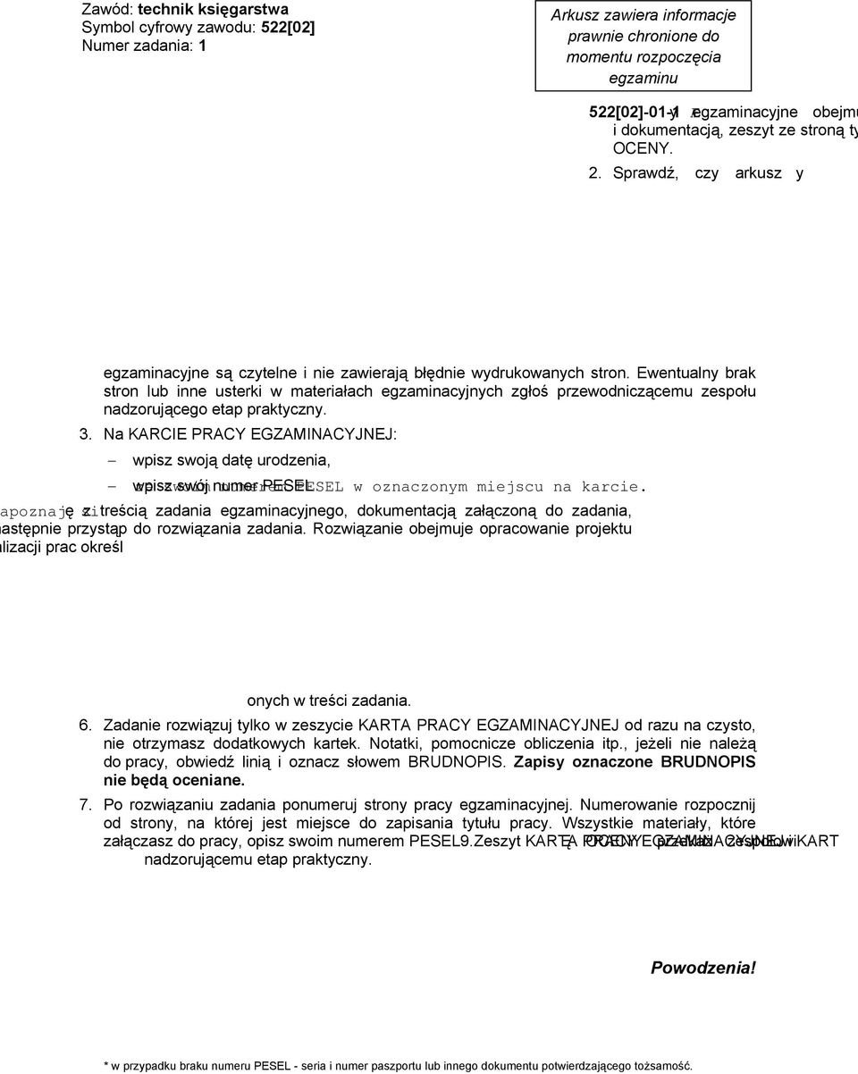 Materiały egzaminacyjne obejmują: ARKUSZ EGZAMINACYJNY z treścią zadania i dokumentacją, zeszyt ze stroną tytułową KARTA PRACY EGZAMINACYJNEJ oraz KARTĘ OCENY. 2.