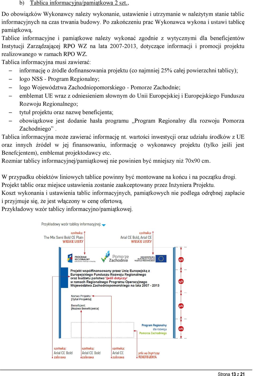 Tablice informacyjne i pamiątkowe należy wykonać zgodnie z wytycznymi dla beneficjentów Instytucji Zarządzającej RPO WZ na lata 2007-2013, dotyczące informacji i promocji projektu realizowanego w