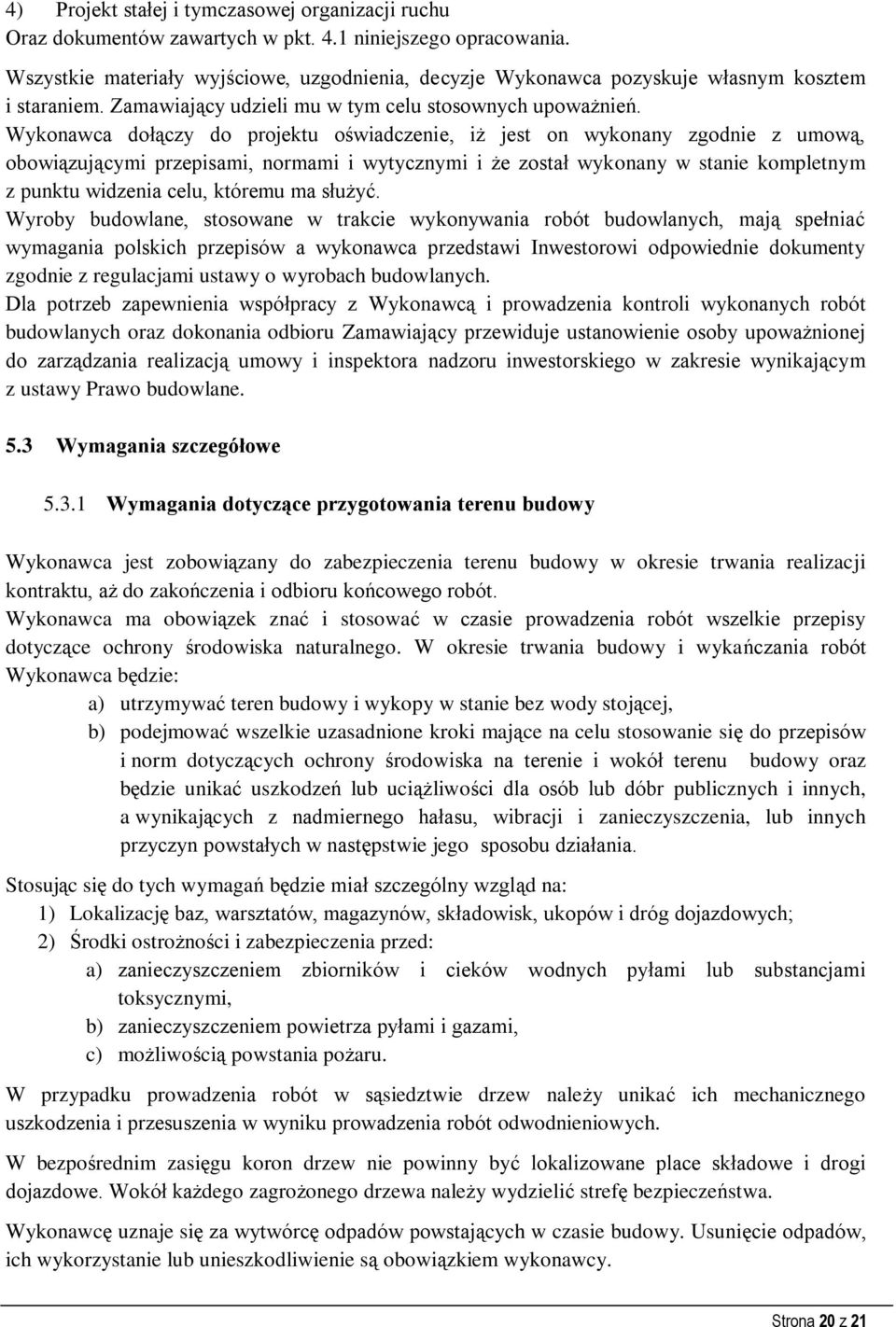 Wykonawca dołączy do projektu oświadczenie, iż jest on wykonany zgodnie z umową, obowiązującymi przepisami, normami i wytycznymi i że został wykonany w stanie kompletnym z punktu widzenia celu,