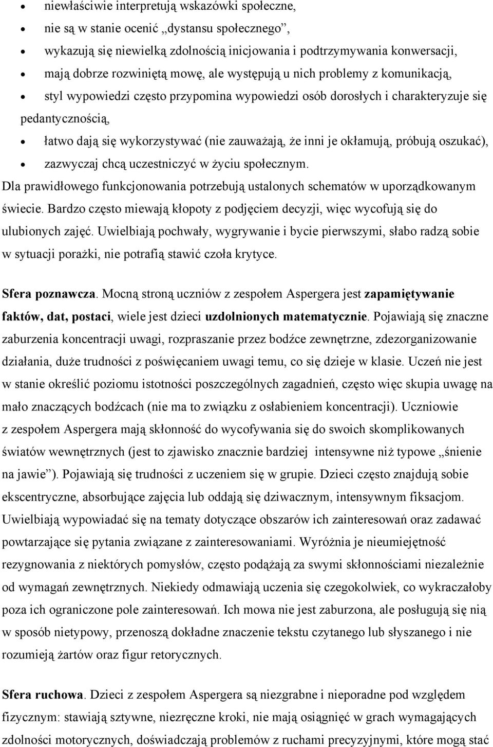 okłamują, próbują oszukać), zazwyczaj chcą uczestniczyć w życiu społecznym. Dla prawidłowego funkcjonowania potrzebują ustalonych schematów w uporządkowanym świecie.