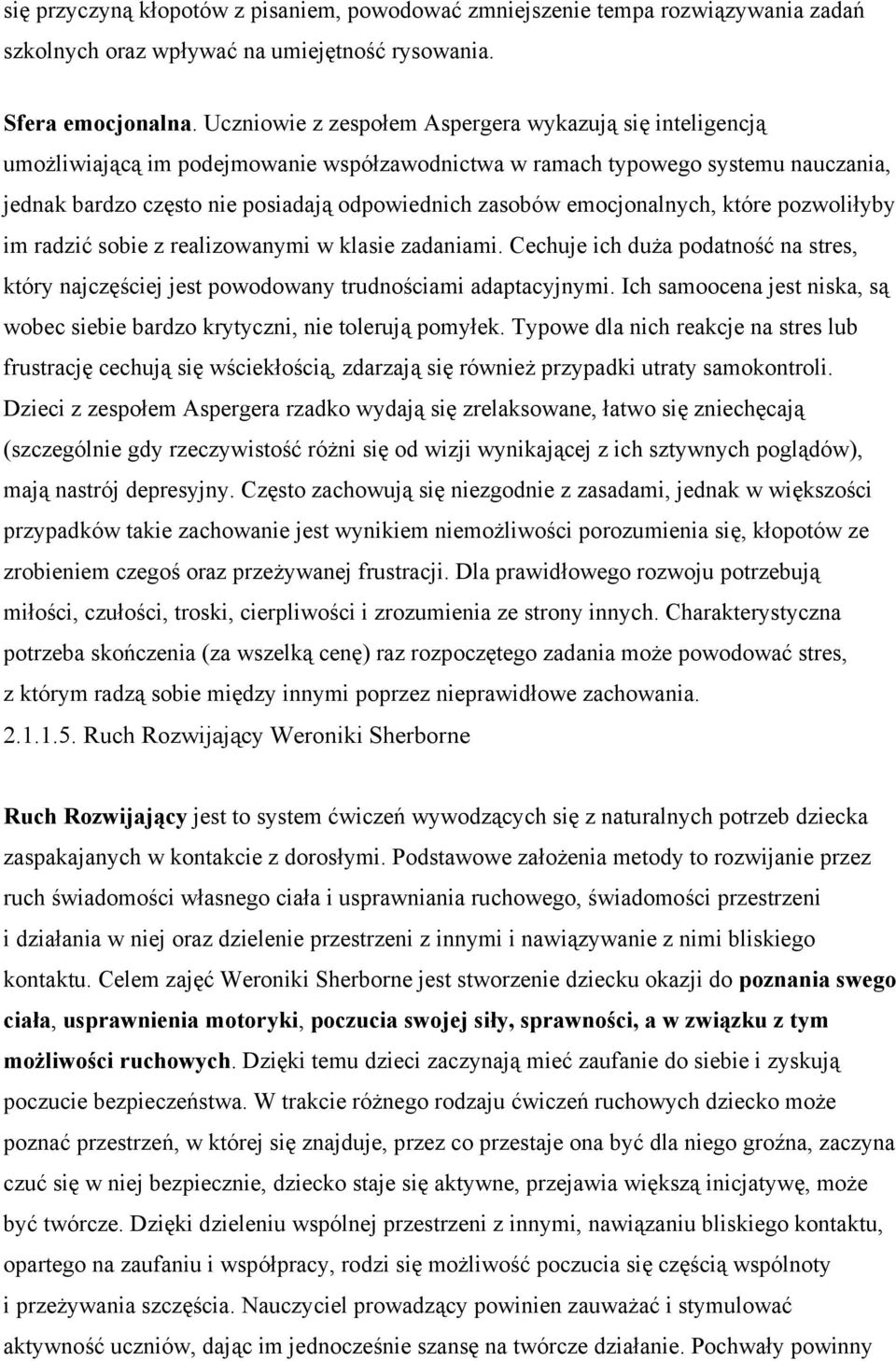 emocjonalnych, które pozwoliłyby im radzić sobie z realizowanymi w klasie zadaniami. Cechuje ich duża podatność na stres, który najczęściej jest powodowany trudnościami adaptacyjnymi.