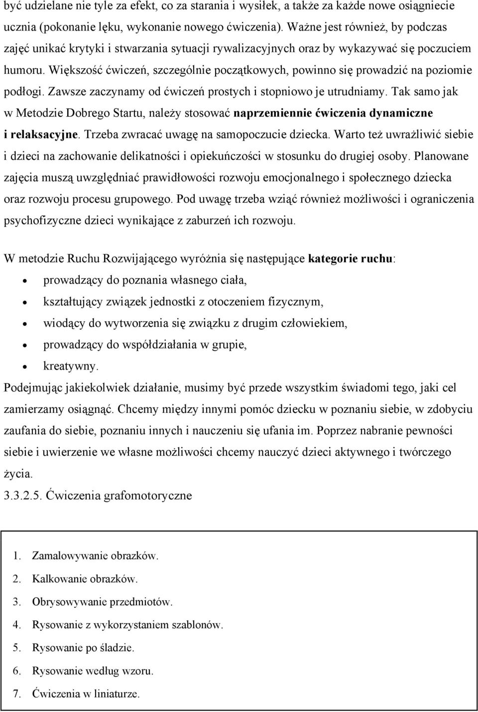 Większość ćwiczeń, szczególnie początkowych, powinno się prowadzić na poziomie podłogi. Zawsze zaczynamy od ćwiczeń prostych i stopniowo je utrudniamy.