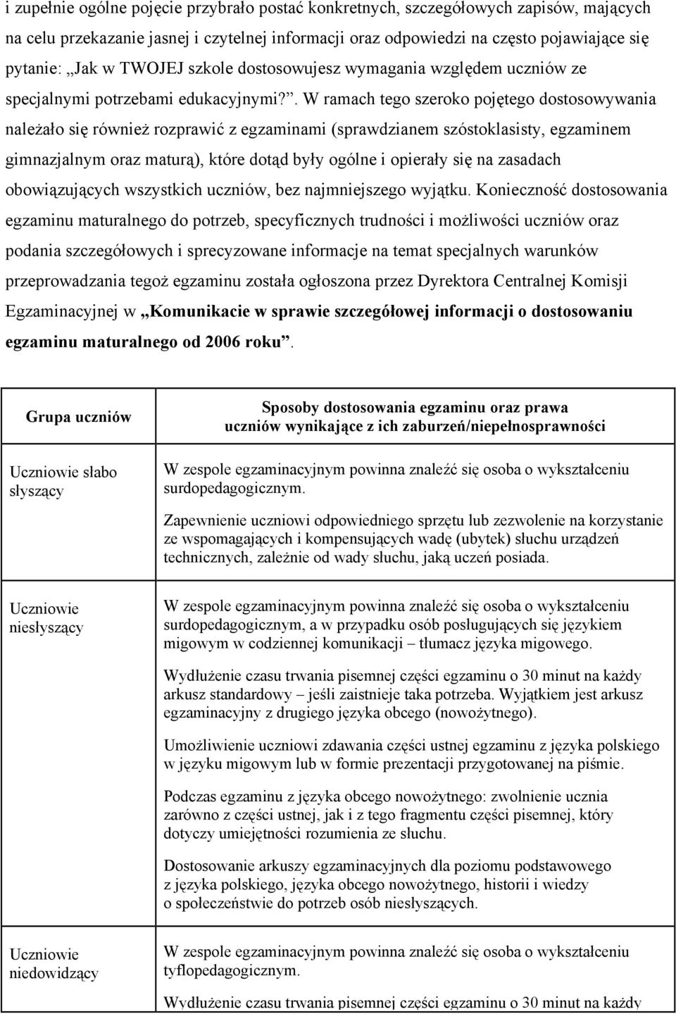 . W ramach tego szeroko pojętego dostosowywania należało się również rozprawić z egzaminami (sprawdzianem szóstoklasisty, egzaminem gimnazjalnym oraz maturą), które dotąd były ogólne i opierały się