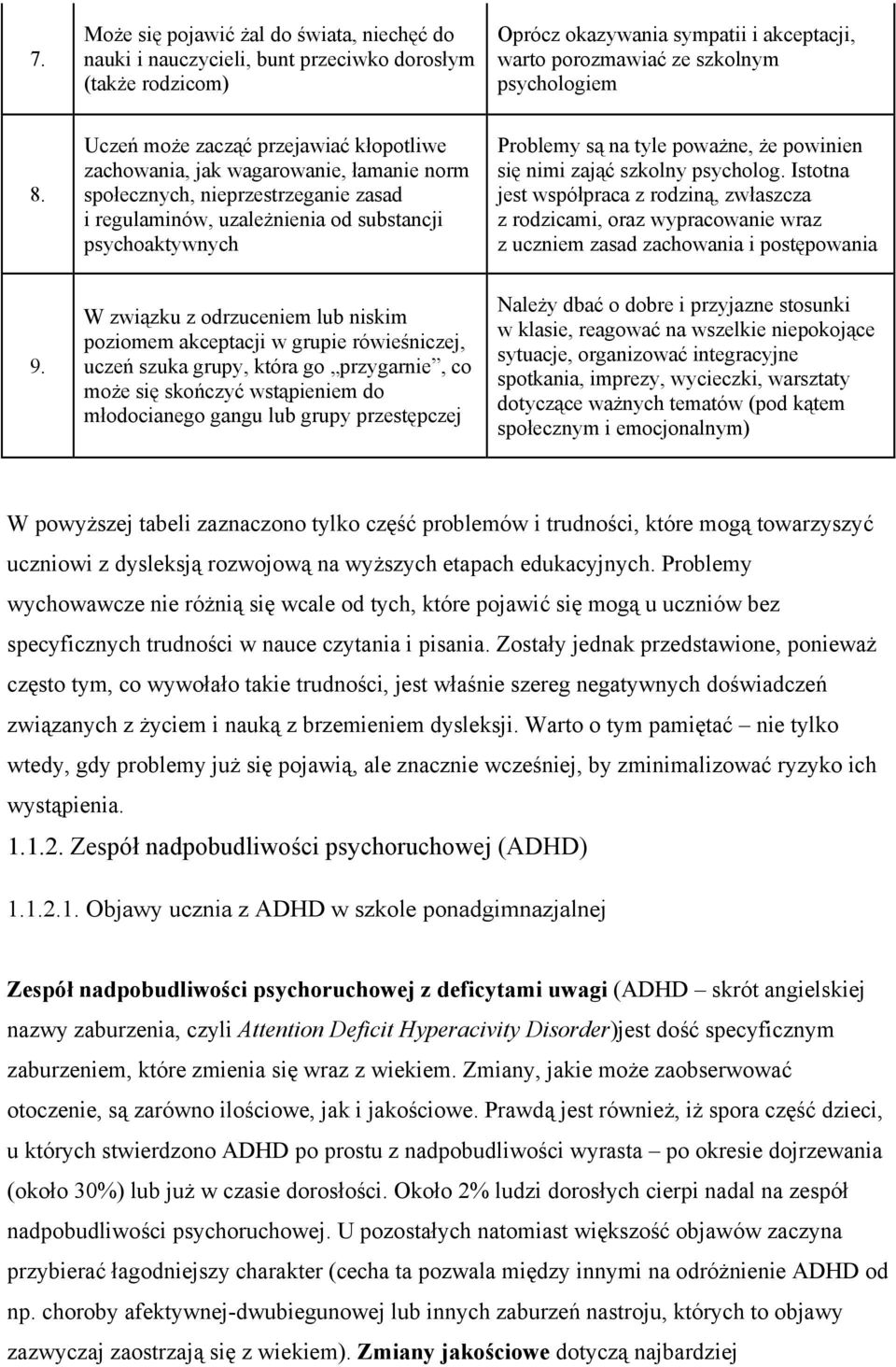 poważne, że powinien się nimi zająć szkolny psycholog. Istotna jest współpraca z rodziną, zwłaszcza z rodzicami, oraz wypracowanie wraz z uczniem zasad zachowania i postępowania 9.