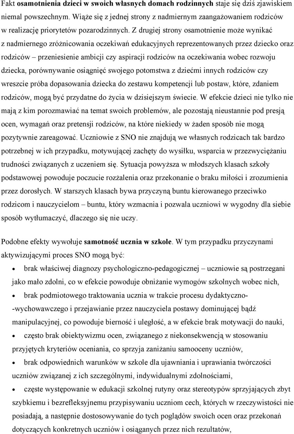 Z drugiej strony osamotnienie może wynikać z nadmiernego zróżnicowania oczekiwań edukacyjnych reprezentowanych przez dziecko oraz rodziców przeniesienie ambicji czy aspiracji rodziców na oczekiwania