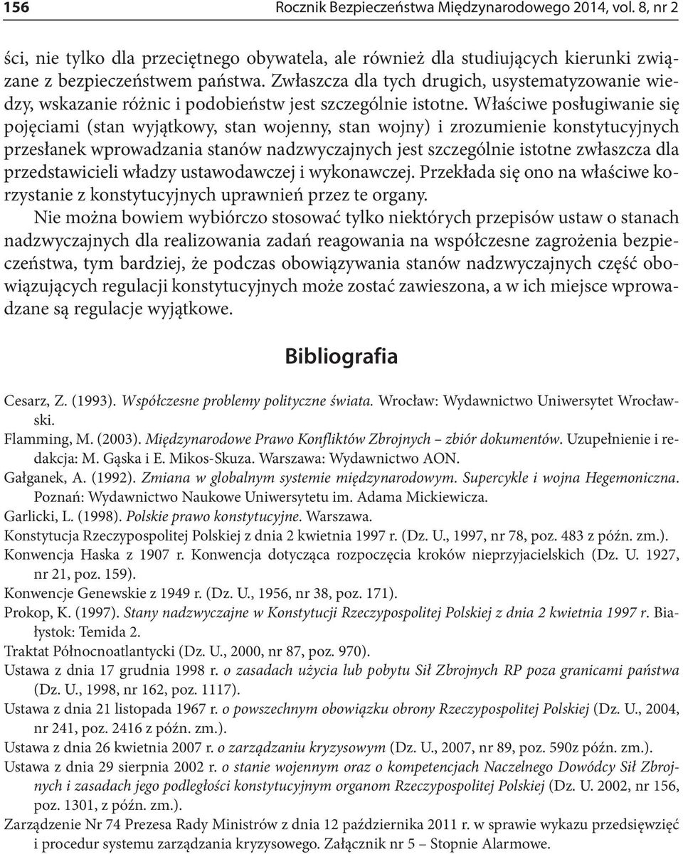 Właściwe posługiwanie się pojęciami (stan wyjątkowy, stan wojenny, stan wojny) i zrozumienie konstytucyjnych przesłanek wprowadzania stanów nadzwyczajnych jest szczególnie istotne zwłaszcza dla