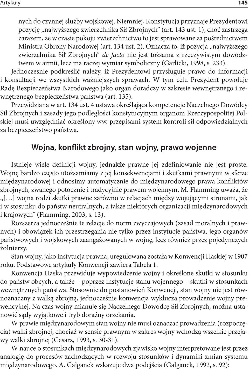 Oznacza to, iż pozycja najwyższego zwierzchnika Sił Zbrojnych de facto nie jest tożsama z rzeczywistym dowództwem w armii, lecz ma raczej wymiar symboliczny (Garlicki, 1998, s. 233).