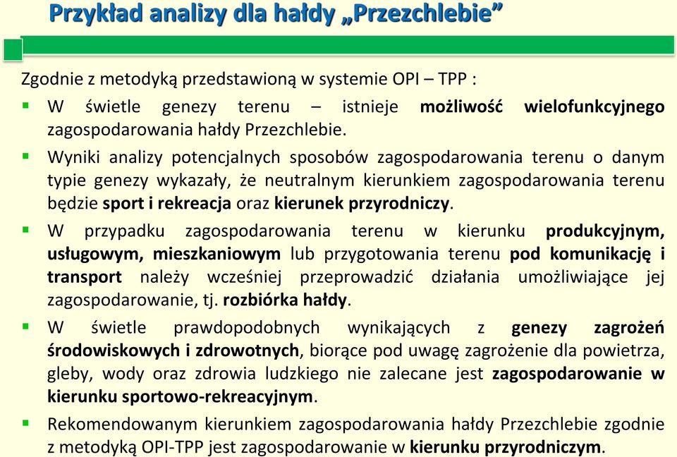 W przypadku zagospodarowania terenu w kierunku produkcyjnym, usługowym, mieszkaniowym lub przygotowania terenu pod komunikację i transport należy wcześniej przeprowadzić działania umożliwiające jej